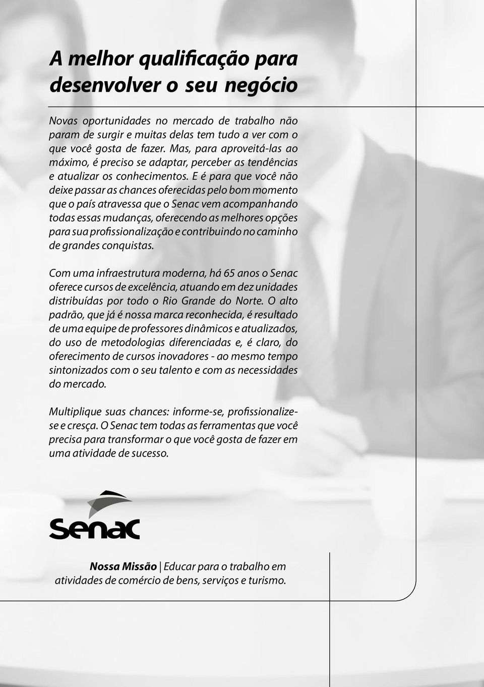 E é para que você não deixe passar as chances oferecidas pelo bom momento que o país atravessa que o Senac vem acompanhando todas essas mudanças, oferecendo as melhores opções para sua