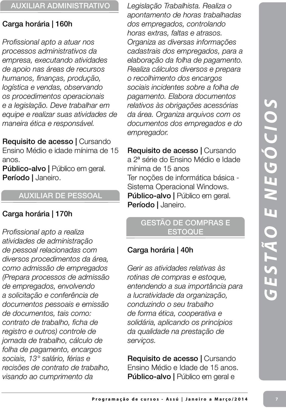 Requisito de acesso Cursando Ensino Médio e idade mínima de 15 anos. Público-alvo Público em geral. Período Janeiro.