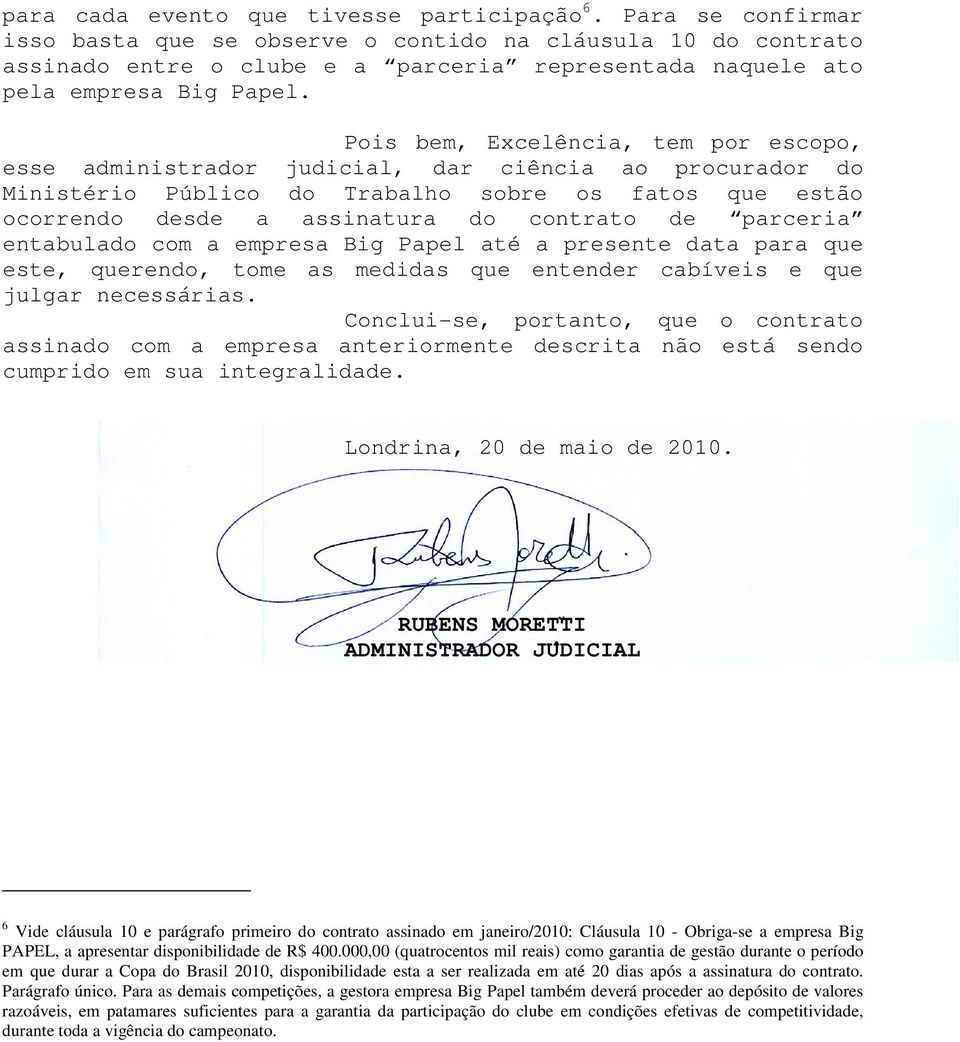 Pois bem, Excelência, tem por escopo, esse administrador judicial, dar ciência ao procurador do Ministério Público do Trabalho sobre os fatos que estão ocorrendo desde a assinatura do contrato de