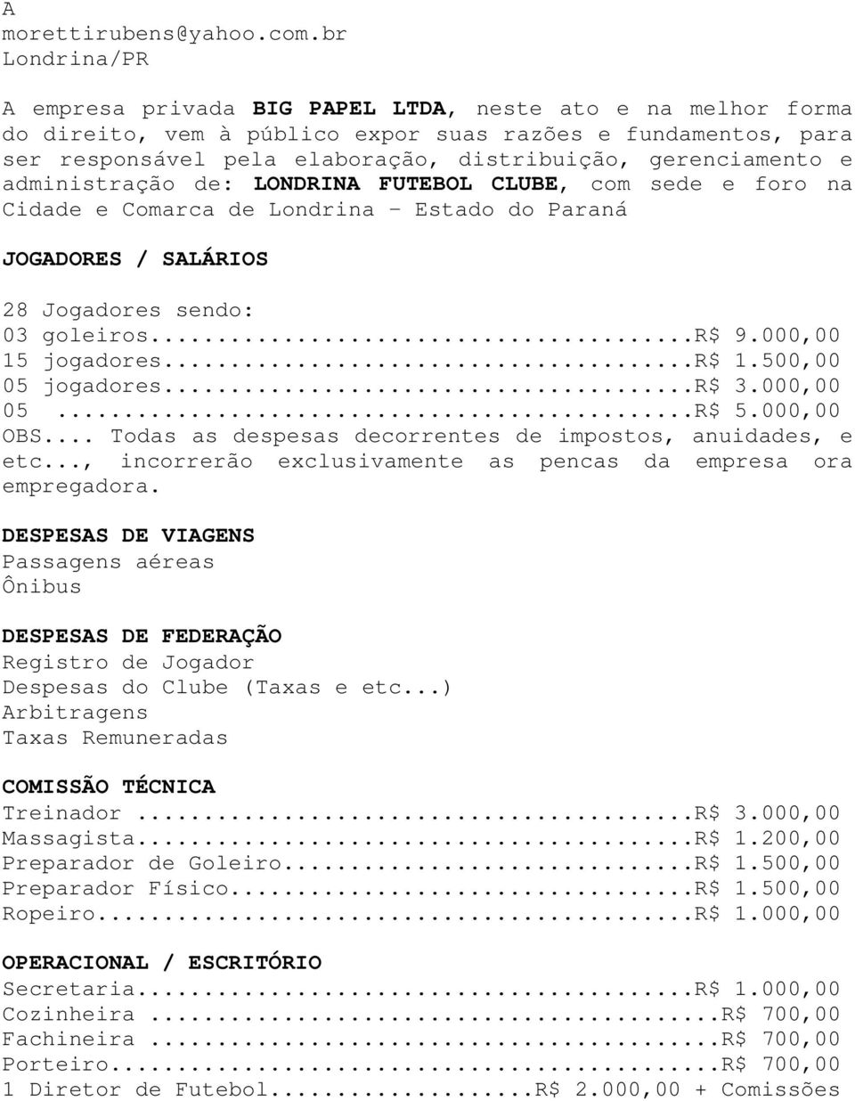 gerenciamento e administração de: LONDRINA FUTEBOL CLUBE, com sede e foro na Cidade e Comarca de Londrina Estado do Paraná JOGADORES / SALÁRIOS 28 Jogadores sendo: 03 goleiros...r$ 9.