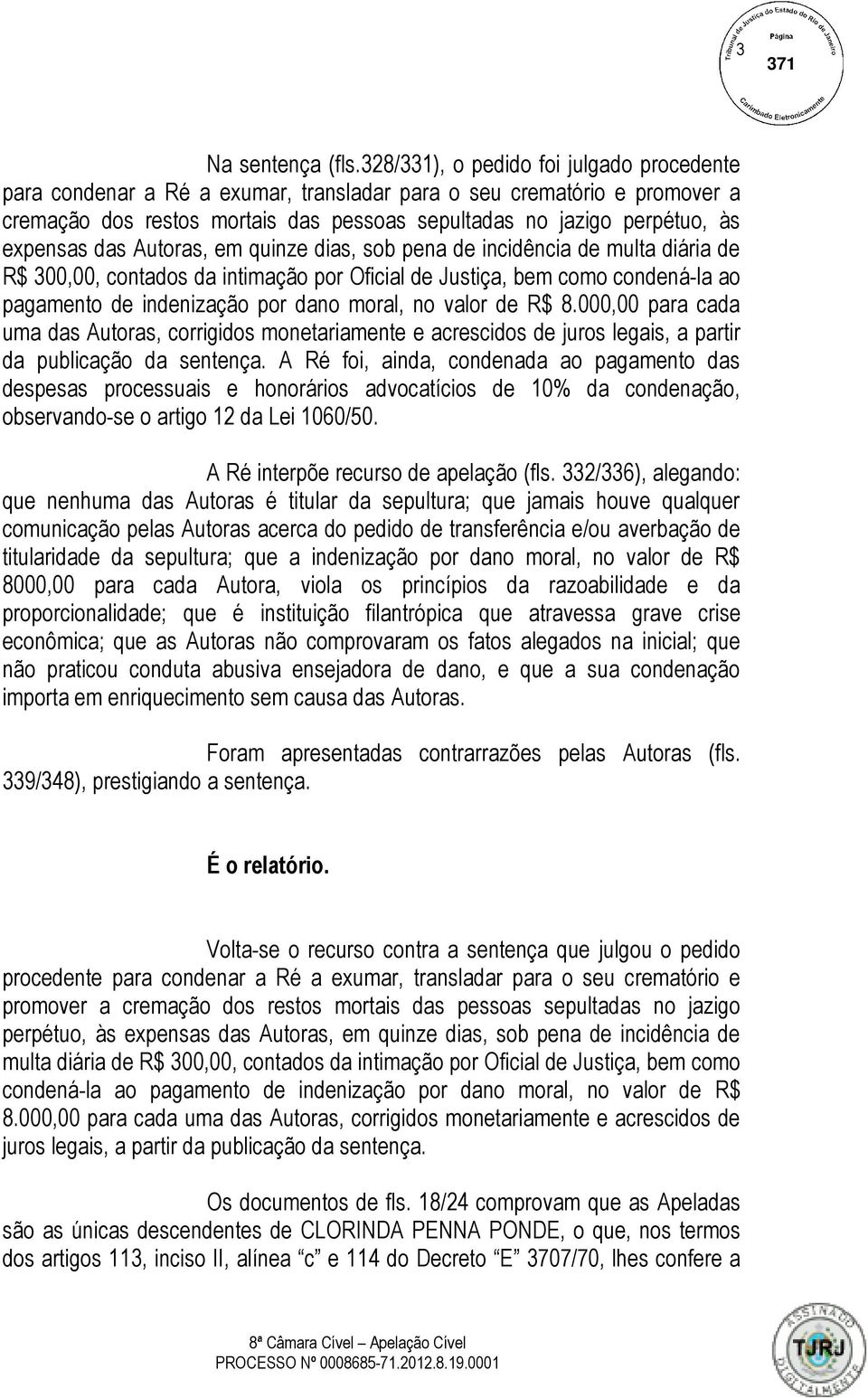 das Autoras, em quinze dias, sob pena de incidência de multa diária de R$ 300,00, contados da intimação por Oficial de Justiça, bem como condená-la ao pagamento de indenização por dano moral, no