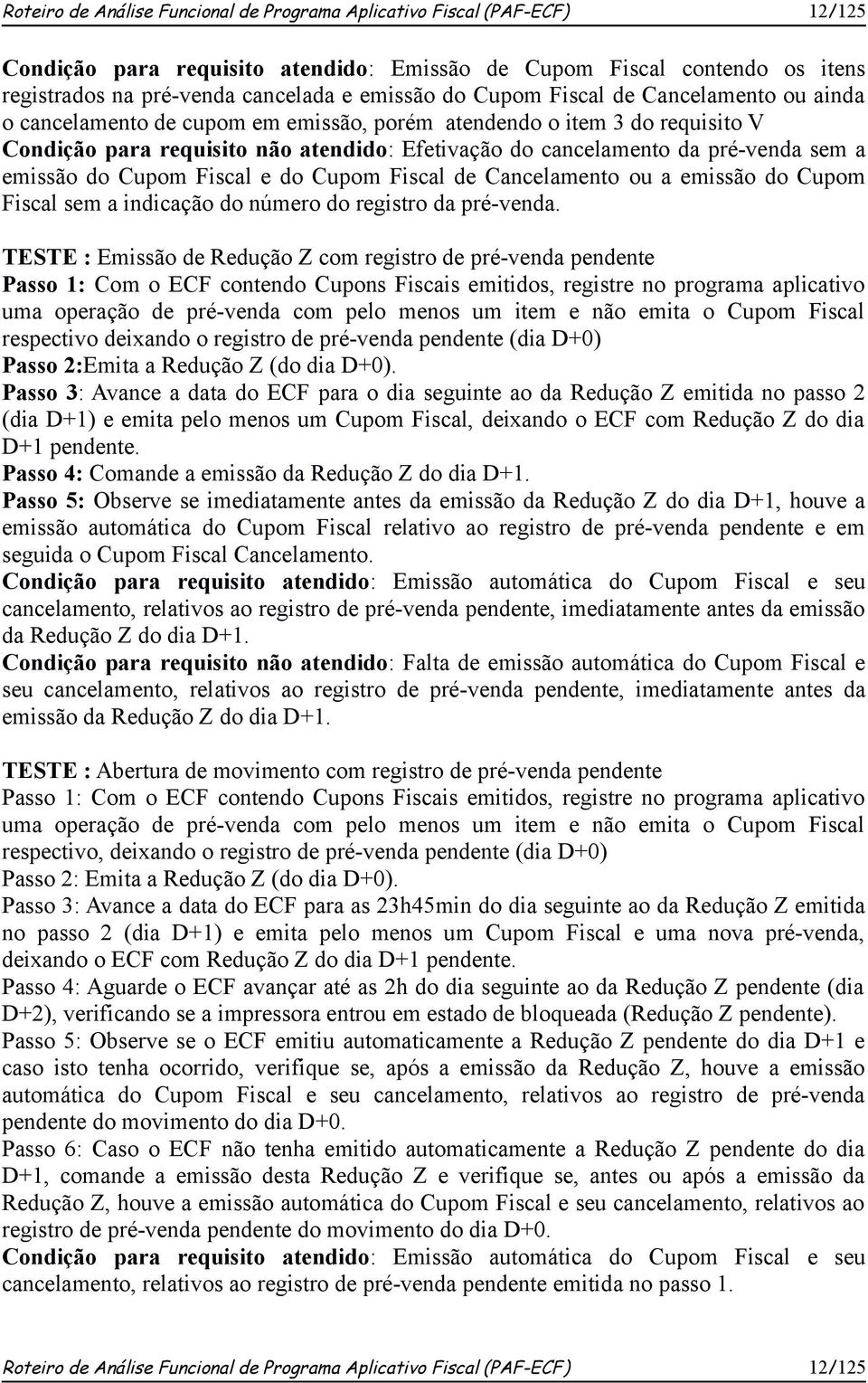 emissão do Cupom Fiscal e do Cupom Fiscal de Cancelamento ou a emissão do Cupom Fiscal sem a indicação do número do registro da pré-venda.