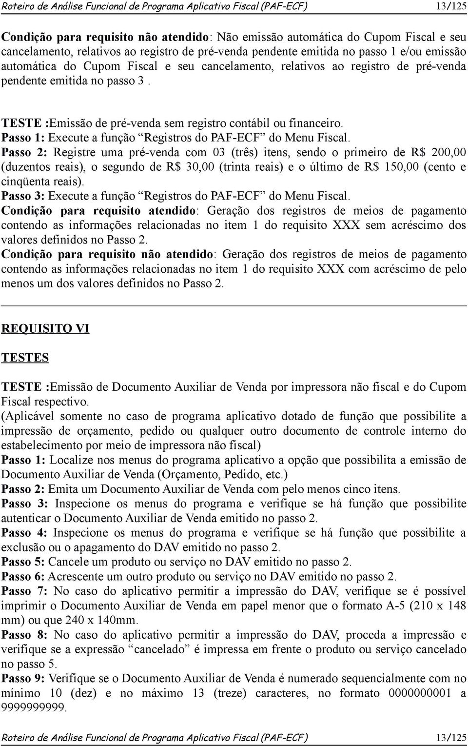 TESTE :Emissão de pré-venda sem registro contábil ou financeiro. Passo 1: Execute a função Registros do PAF-ECF do Menu Fiscal.