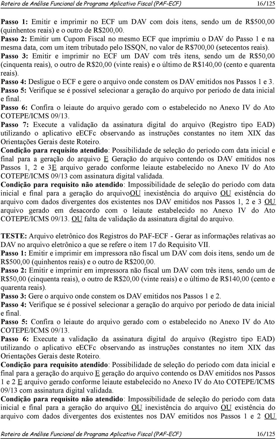 Passo 3: Emitir e imprimir no ECF um DAV com três itens, sendo um de R$50,00 (cinquenta reais), o outro de R$20,00 (vinte reais) e o último de R$140,00 (cento e quarenta reais).