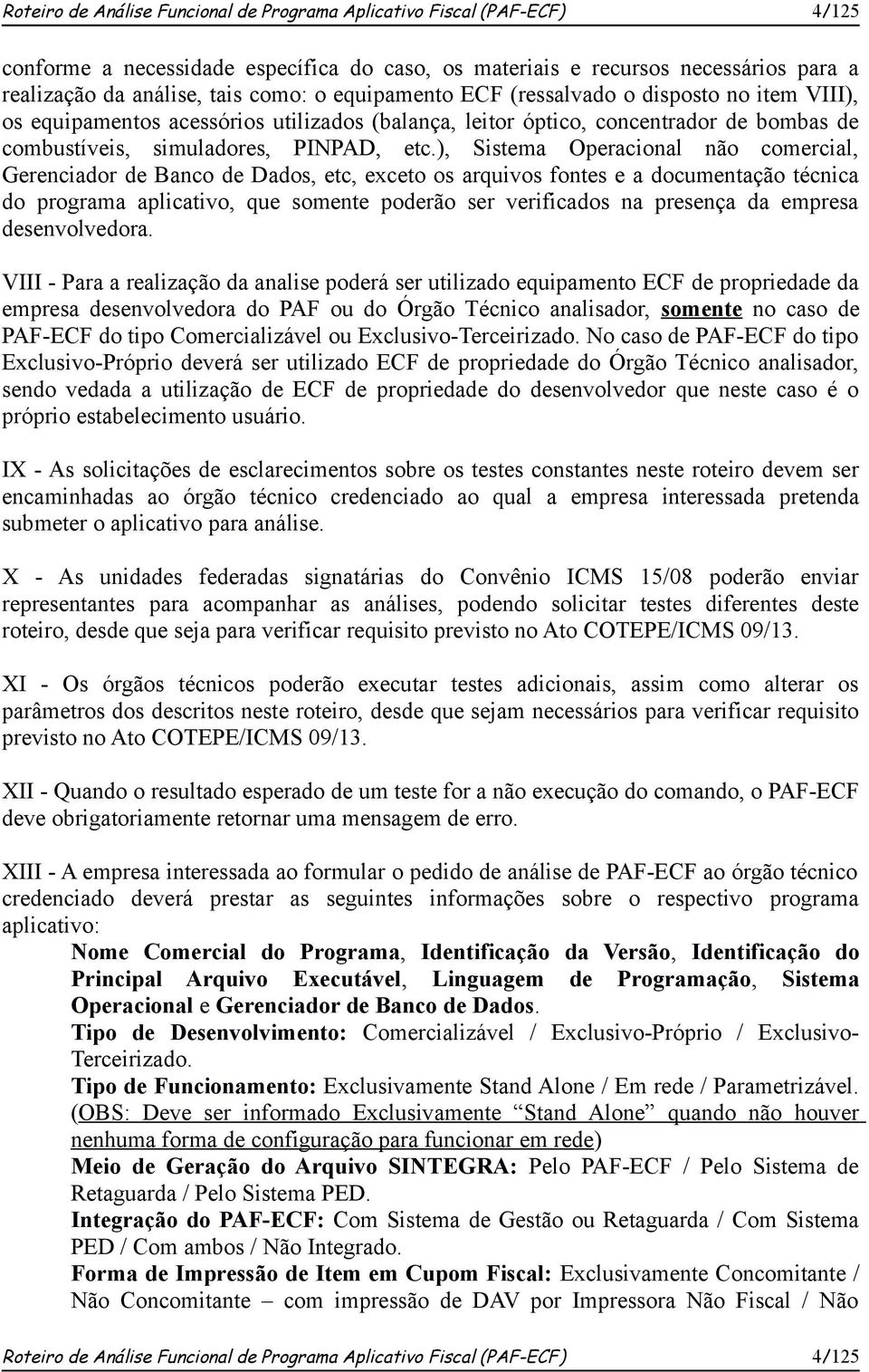 ), Sistema Operacional não comercial, Gerenciador de Banco de Dados, etc, exceto os arquivos fontes e a documentação técnica do programa aplicativo, que somente poderão ser verificados na presença da