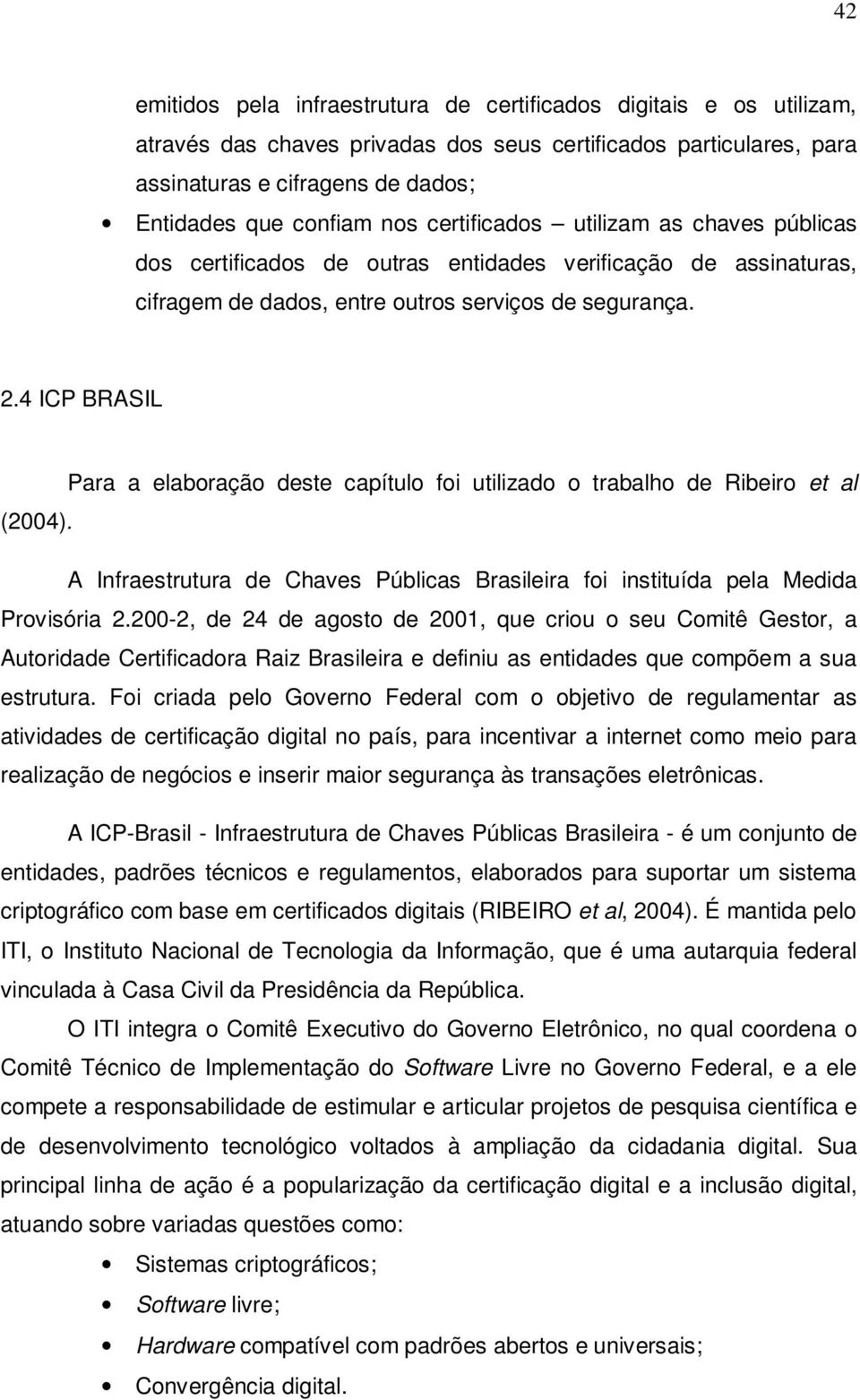 4 ICP BRASIL Para a elaboração deste capítulo foi utilizado o trabalho de Ribeiro et al (2004). A Infraestrutura de Chaves Públicas Brasileira foi instituída pela Medida Provisória 2.