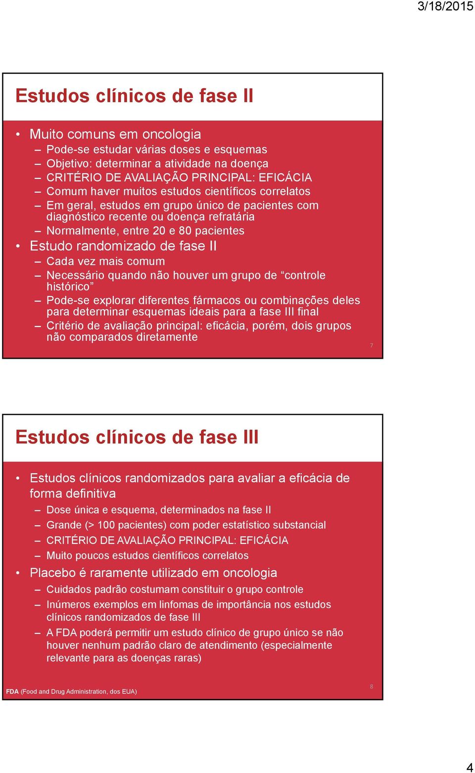 mais comum Necessário quando não houver um grupo de controle histórico Pode-se explorar diferentes fármacos ou combinações deles para determinar esquemas ideais para a fase III final Critério de