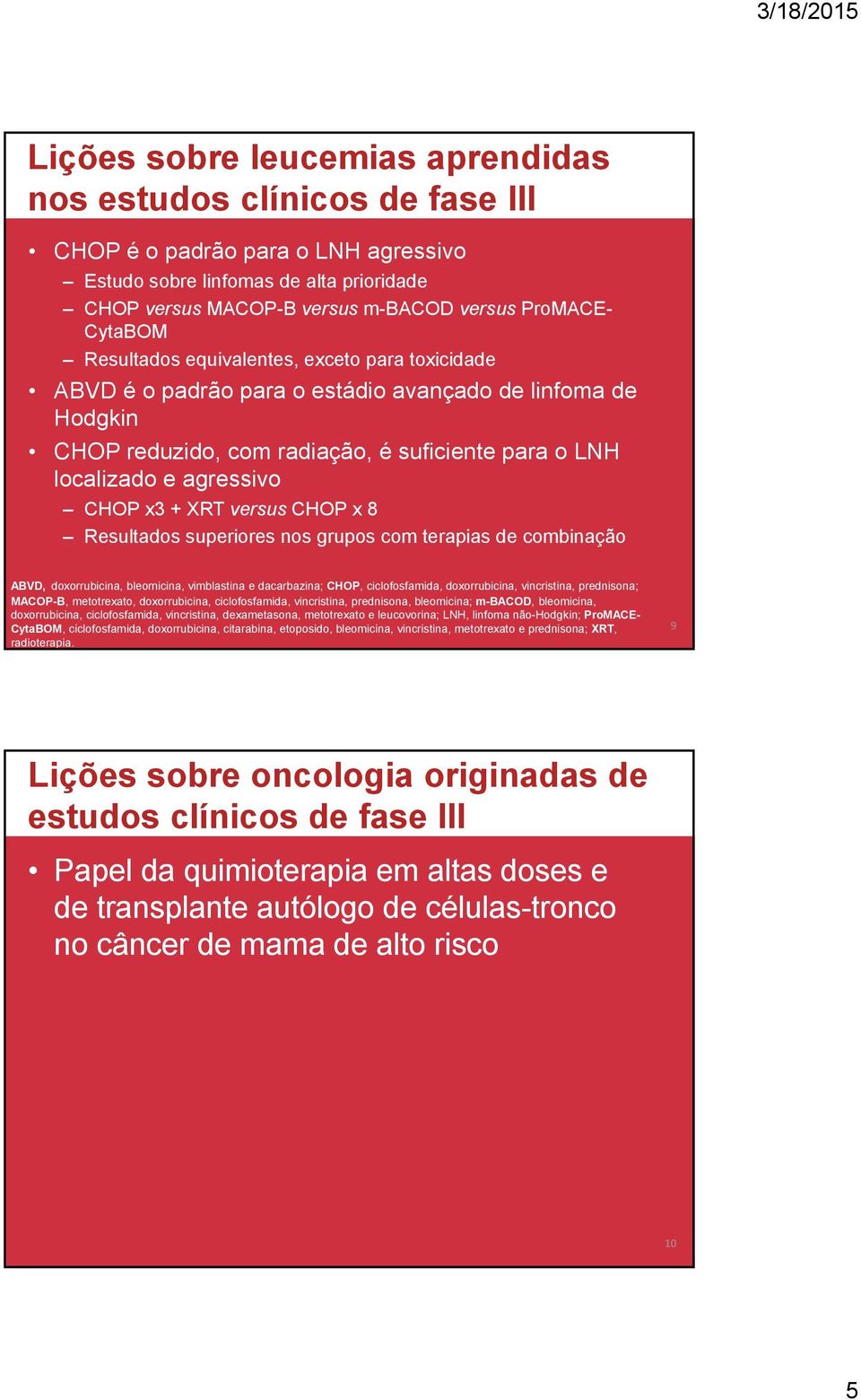 x3 + XRT versus CHOP x 8 Resultados superiores nos grupos com terapias de combinação ABVD, doxorrubicina, bleomicina, vimblastina e dacarbazina; CHOP, ciclofosfamida, doxorrubicina, vincristina,