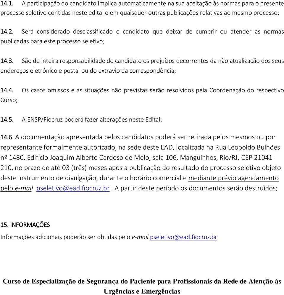 São de inteira responsabilidade do candidato os prejuízos decorrentes da não atualização dos seus endereços eletrônico e postal ou do extravio da correspondência; 14.