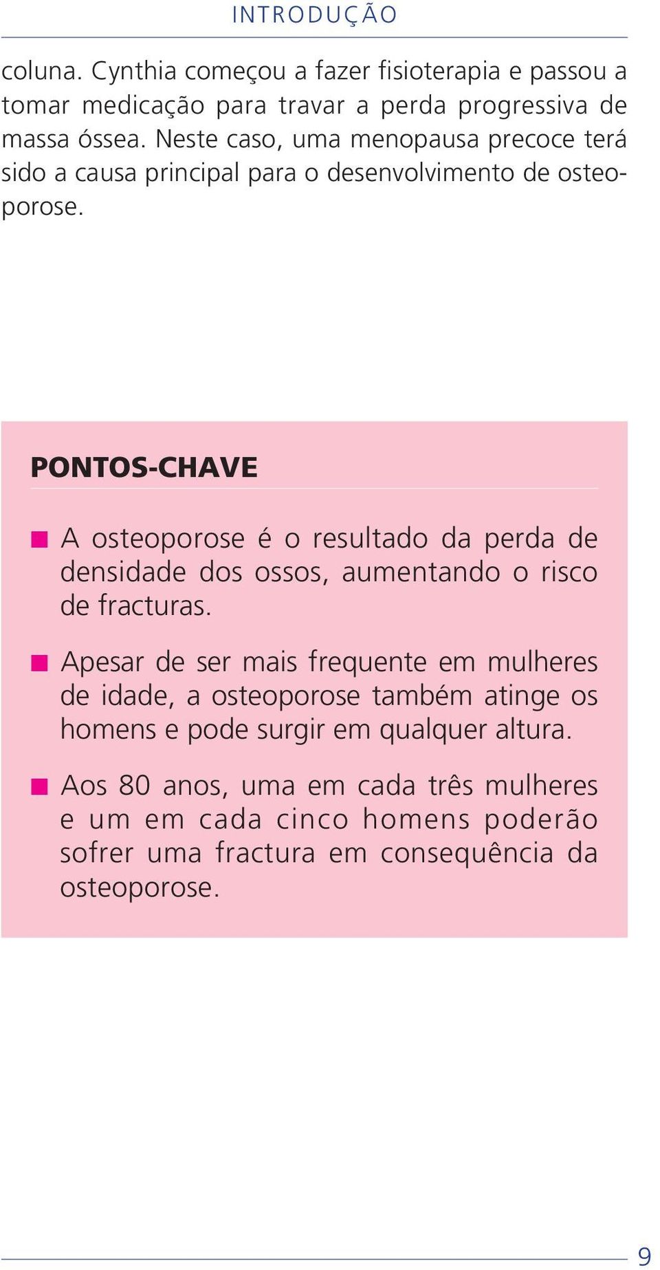 PONTOS-CHAVE A osteoporose é o resultado da perda de densidade dos ossos, aumentando o risco de fracturas.