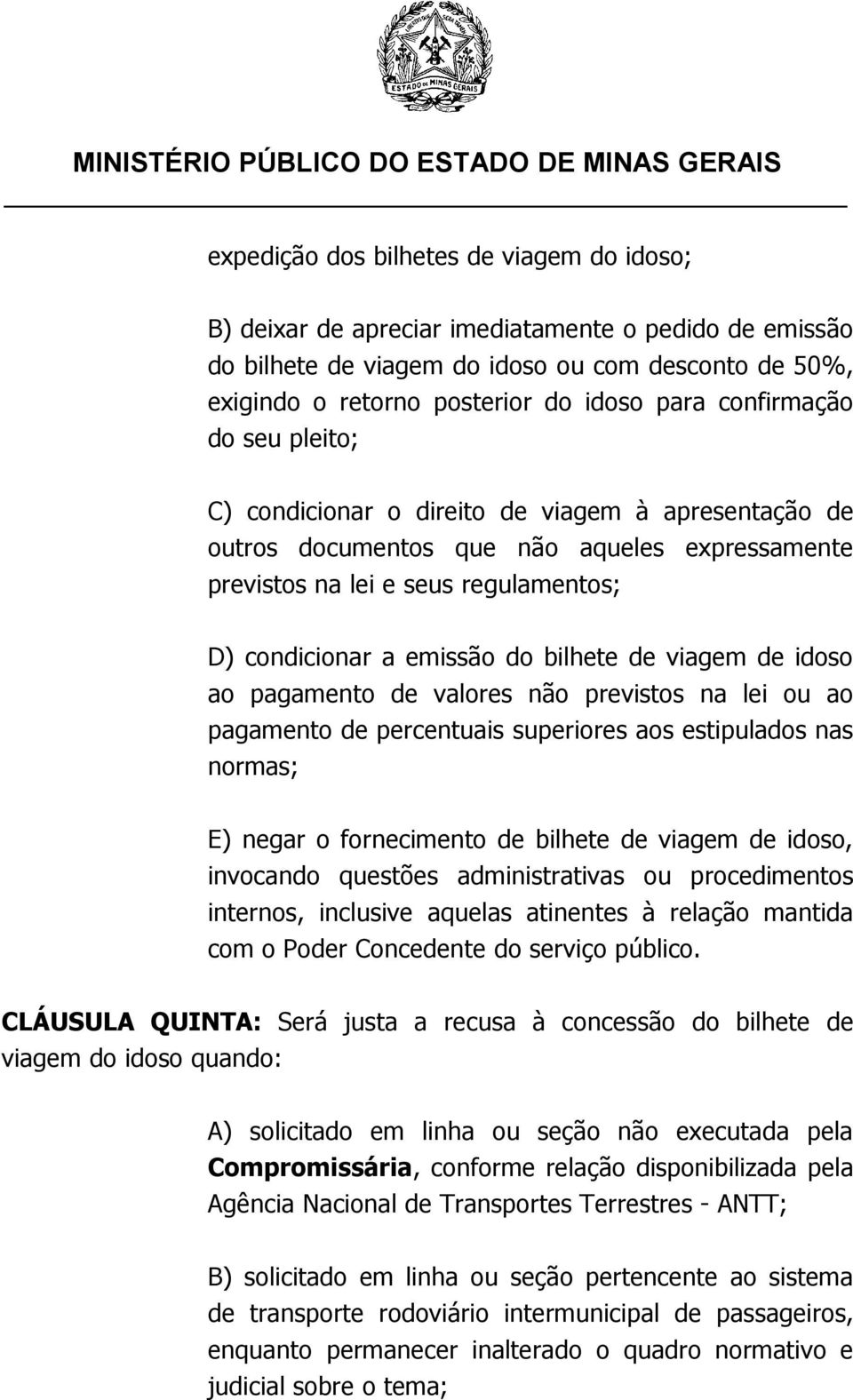 bilhete de viagem de idoso ao pagamento de valores não previstos na lei ou ao pagamento de percentuais superiores aos estipulados nas normas; E) negar o fornecimento de bilhete de viagem de idoso,