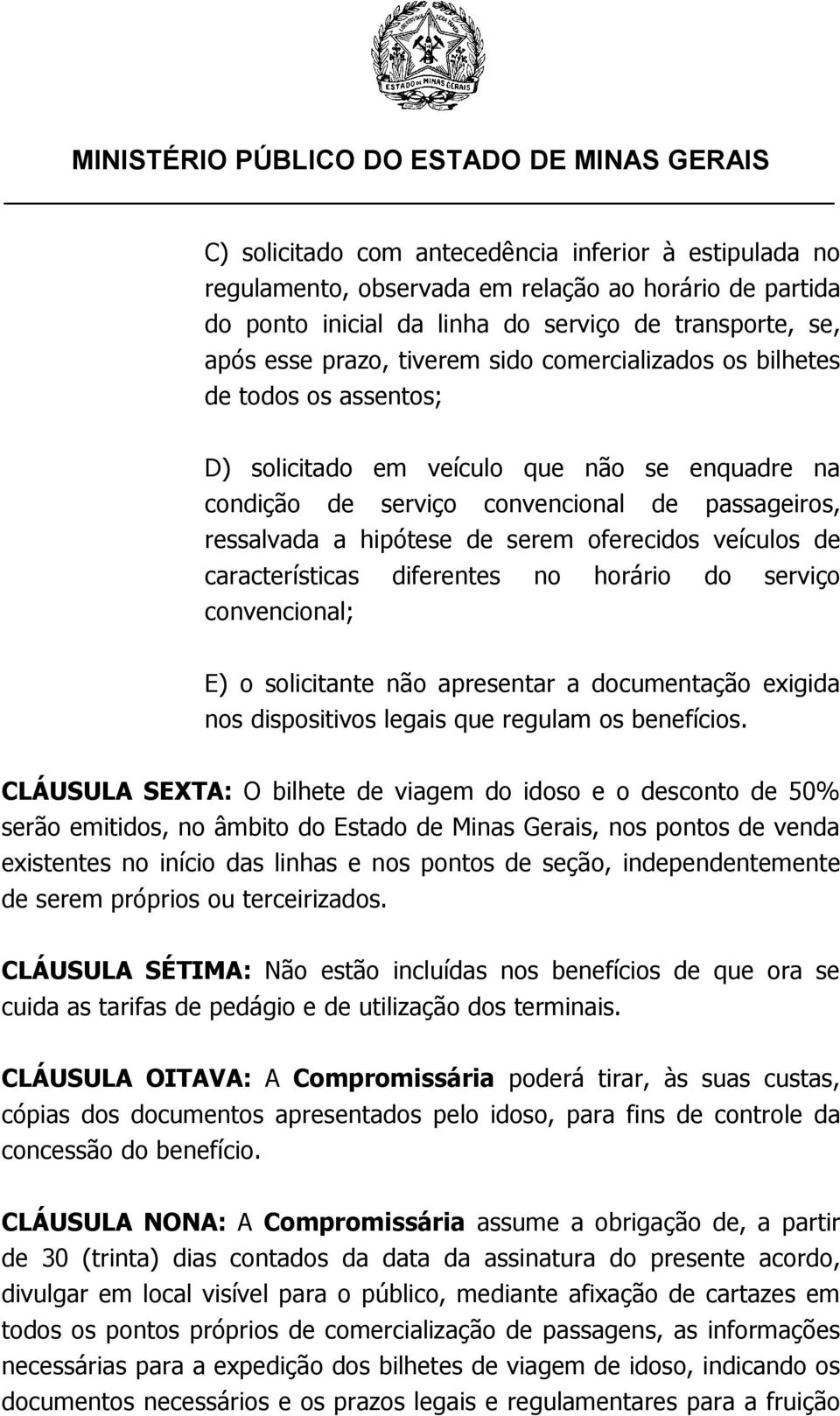 de características diferentes no horário do serviço convencional; E) o solicitante não apresentar a documentação exigida nos dispositivos legais que regulam os benefícios.