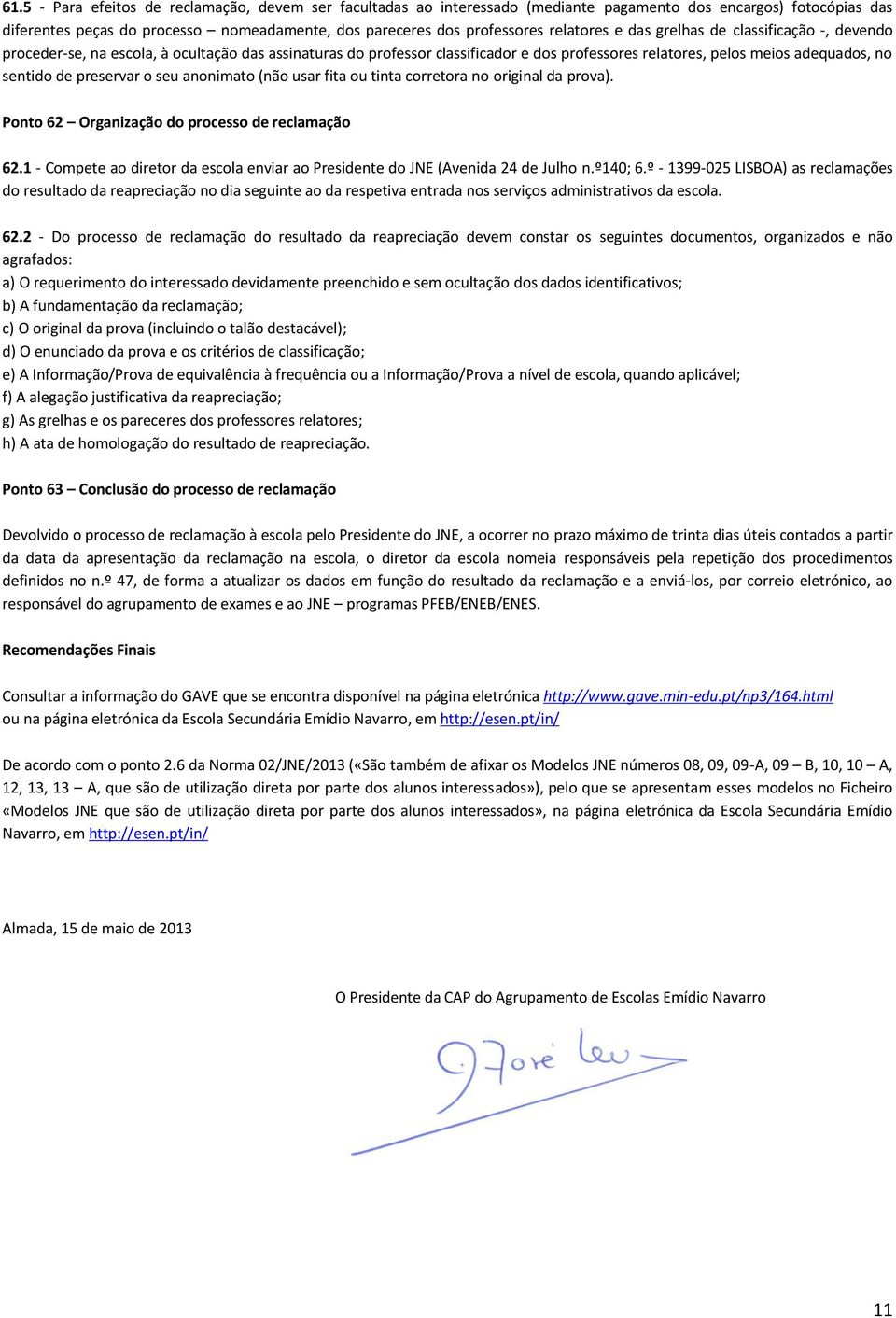 preservar o seu anonimato (não usar fita ou tinta corretora no original da prova). Ponto 62 Organização do processo de reclamação 62.