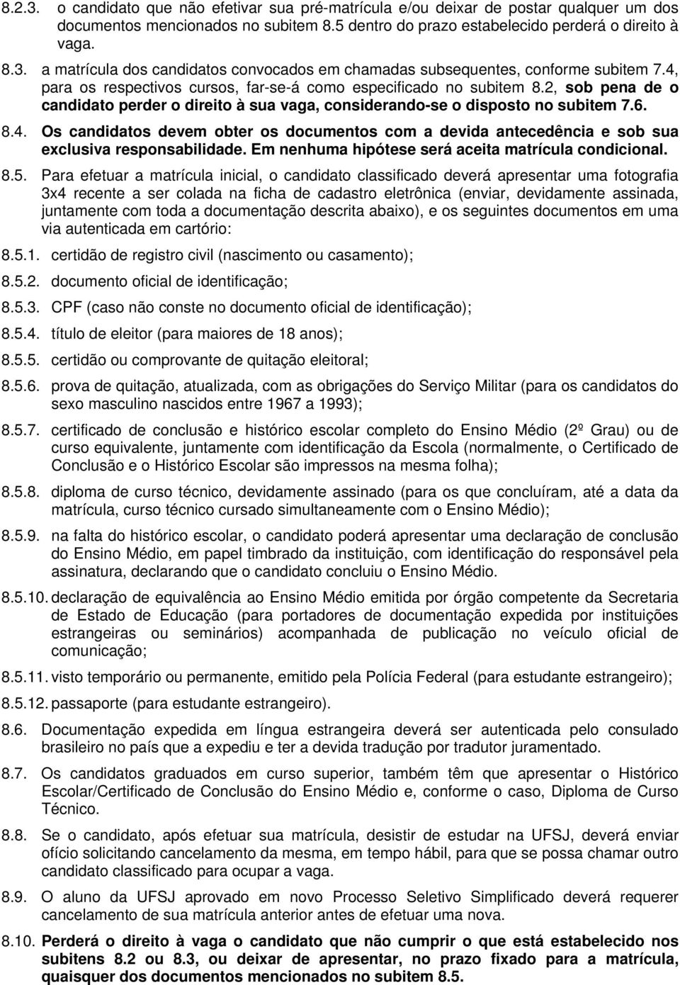 Em nenhuma hipótese será aceita matrícula condicional. 8.5.