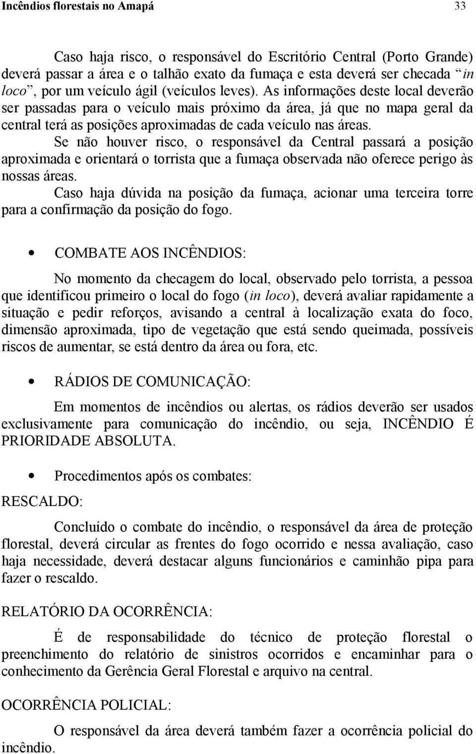 Se não houver risco, o responsável da Central passará a posição aproximada e orientará o torrista que a fumaça observada não oferece perigo às nossas áreas.