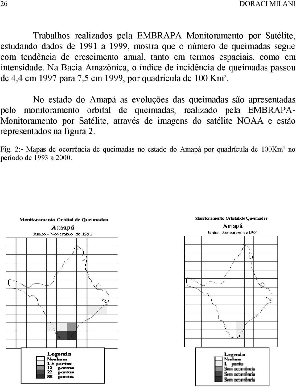 Na Bacia Amazônica, o índice de incidência de queimadas passou de 4,4 em 1997 para 7,5 em 1999, por quadrícula de 100 Km².