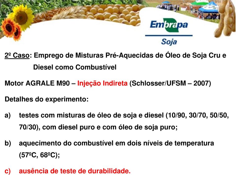 de óleo de soja e diesel (10/90, 30/70, 50/50, 70/30), com diesel puro e com óleo de soja puro; b)