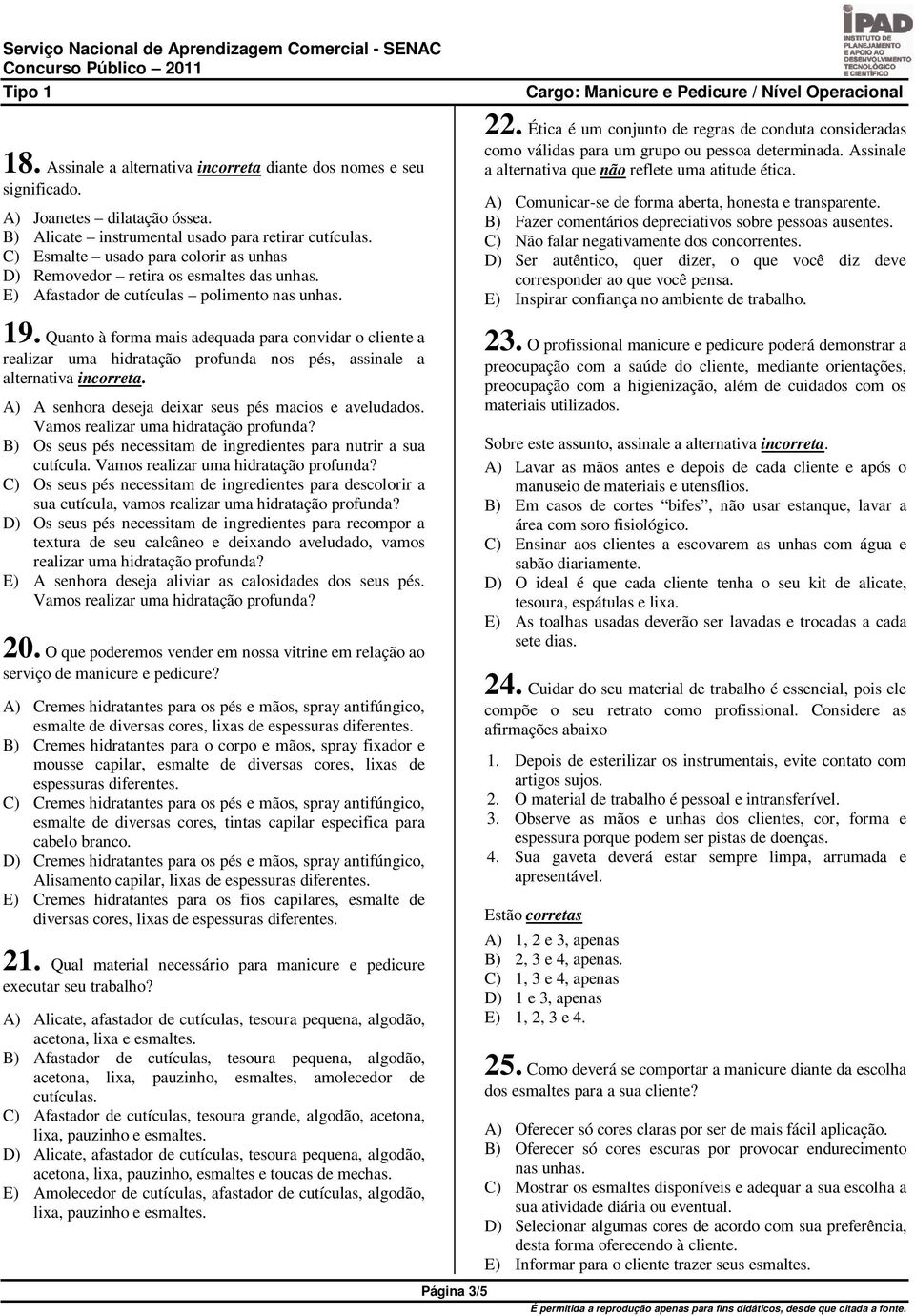 Ética é um conjunto de regras de conduta consideradas como válidas para um grupo ou pessoa determinada. Assinale a alternativa que não reflete uma atitude ética.