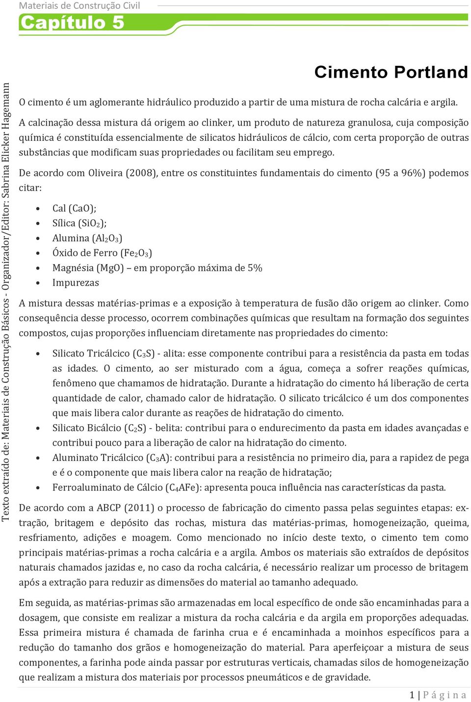 outras substâncias que modificam suas propriedades ou facilitam seu emprego.