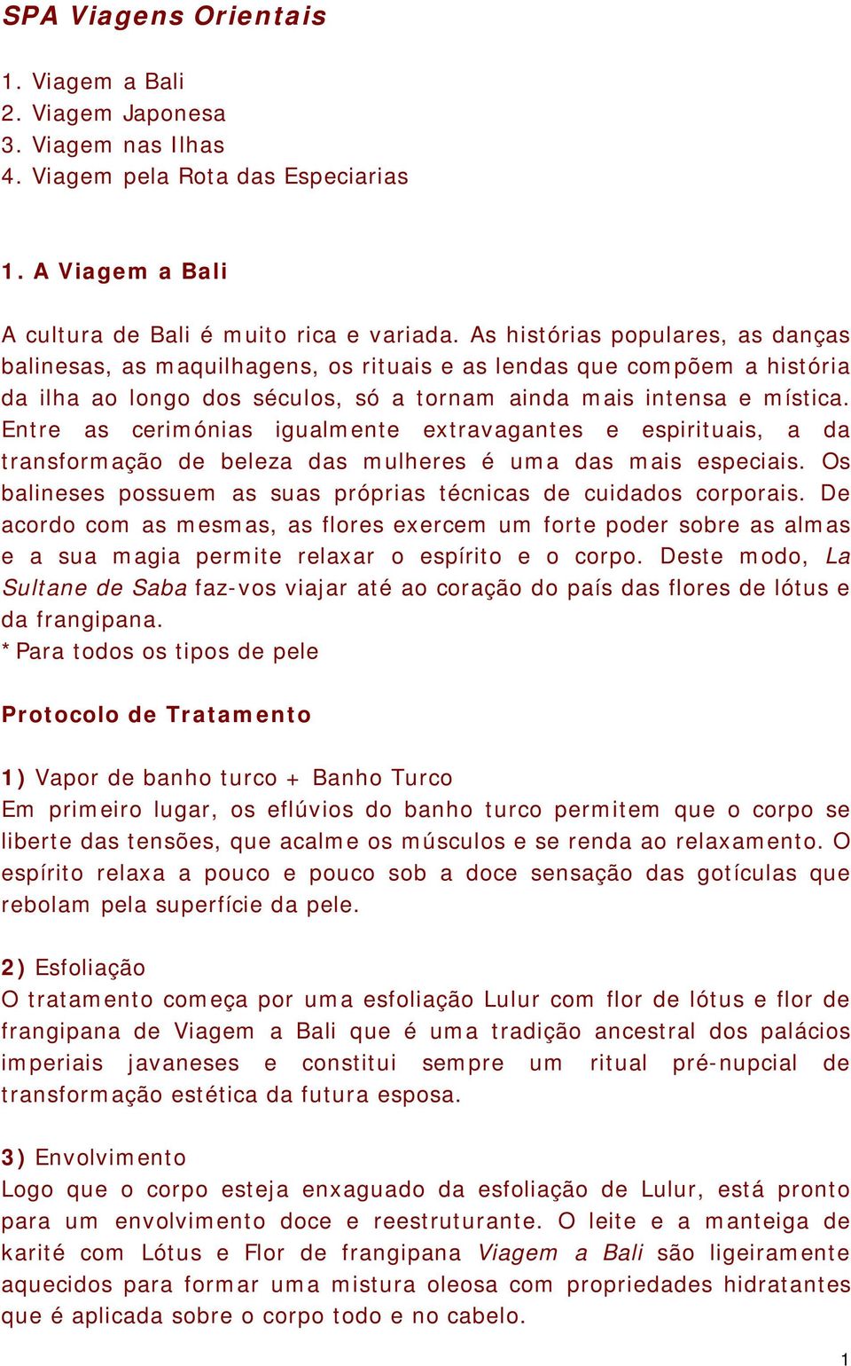 Entre as cerimónias igualmente extravagantes e espirituais, a da transformação de beleza das mulheres é uma das mais especiais. Os balineses possuem as suas próprias técnicas de cuidados corporais.