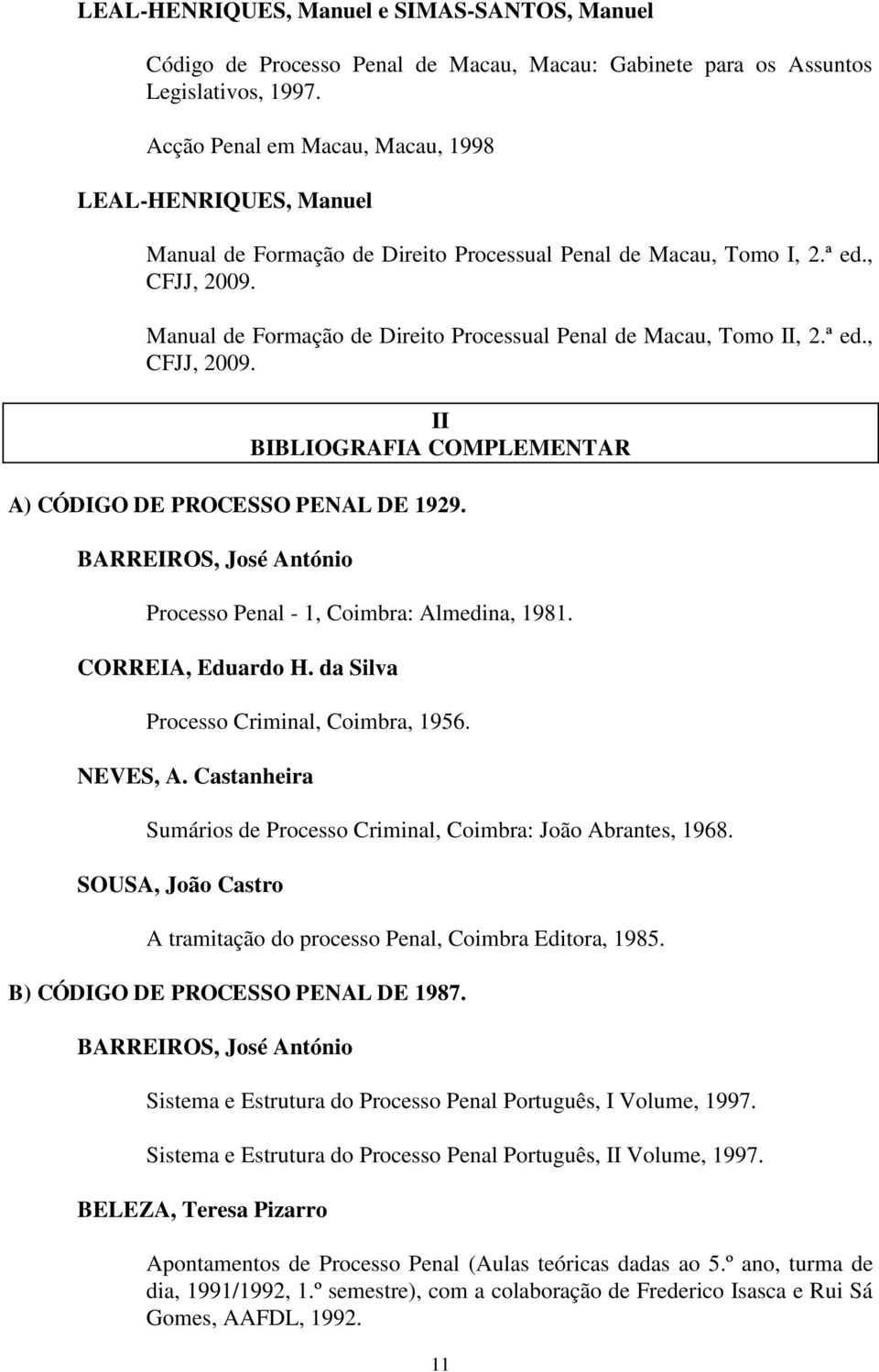 Manual de Formação de Direito Processual Penal de Macau, Tomo II, 2.ª ed., CFJJ, 2009. II BIBLIOGRAFIA COMPLEMENTAR A) CÓDIGO DE PROCESSO PENAL DE 1929.