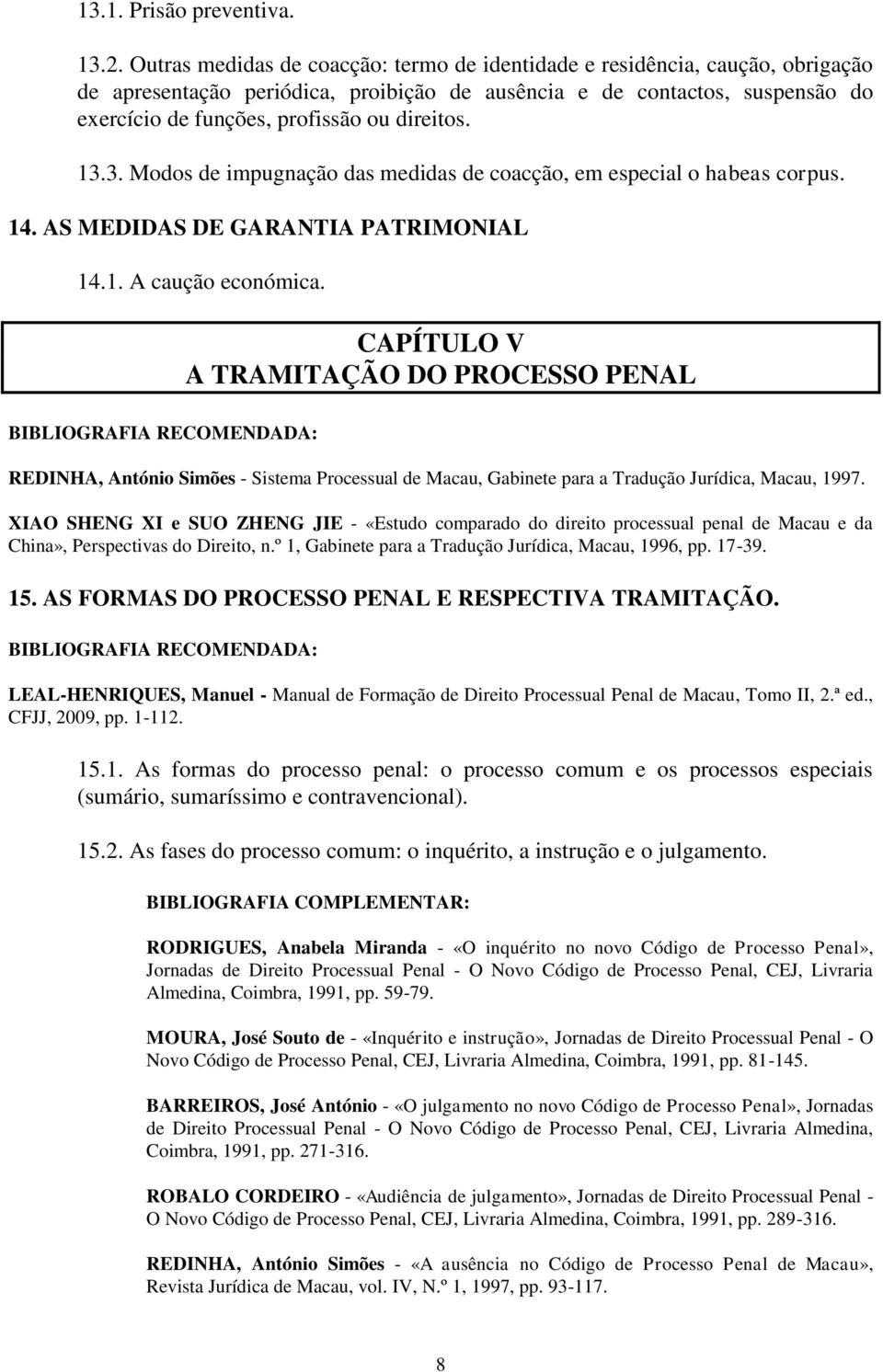 direitos. 13.3. Modos de impugnação das medidas de coacção, em especial o habeas corpus. 14. AS MEDIDAS DE GARANTIA PATRIMONIAL 14.1. A caução económica.