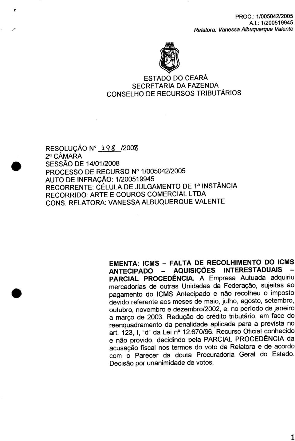 1/200519945 RECORRENTE: CÉLULA DE JULGAMENTO DE 1 8 NSTÂNCA RECORRDO: ARTE E COUROS COMERCAL LTDA CONS.