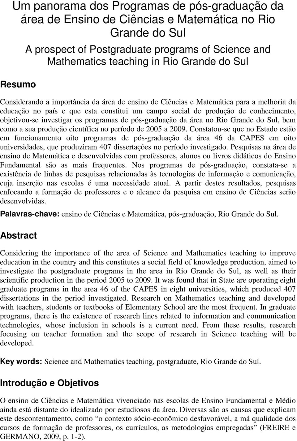 investigar os programas de pós-graduação da área no Rio Grande do Sul, bem como a sua produção científica no período de 2005 a 2009.