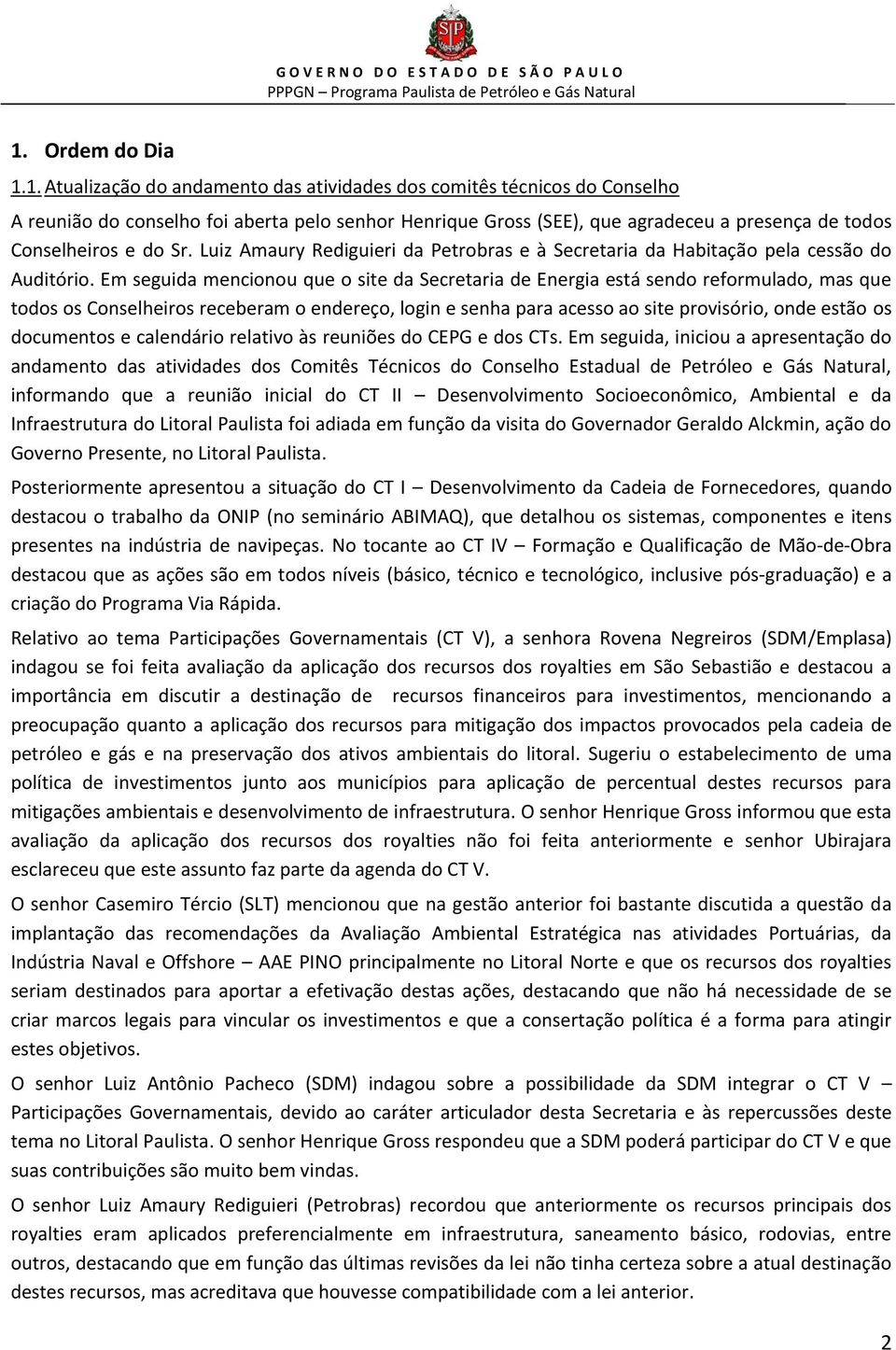 Em seguida mencionou que o site da Secretaria de Energia está sendo reformulado, mas que todos os Conselheiros receberam o endereço, login e senha para acesso ao site provisório, onde estão os