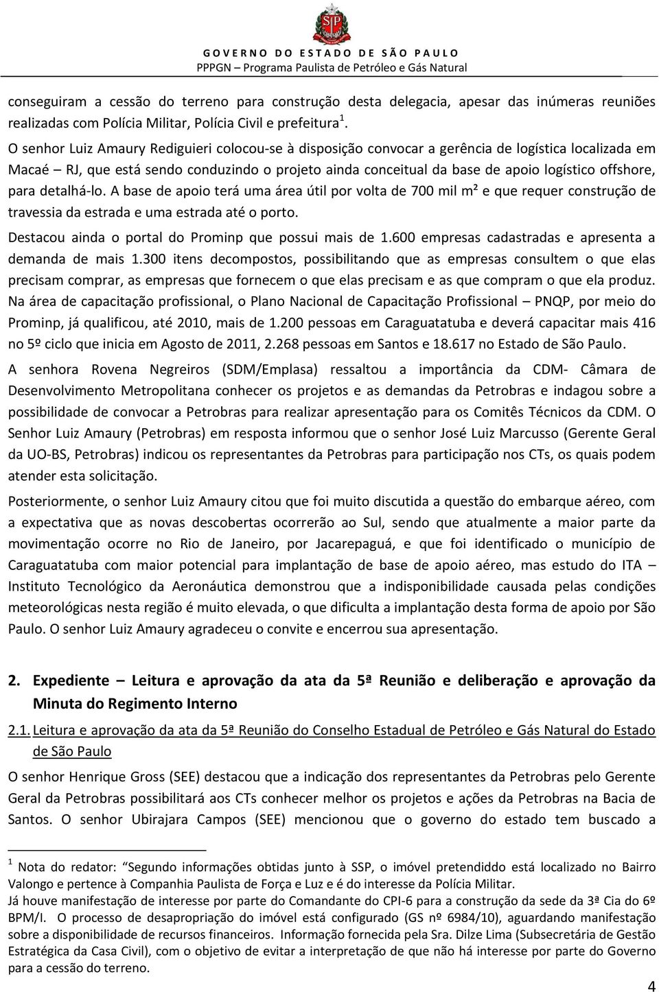 offshore, para detalhá-lo. A base de apoio terá uma área útil por volta de 700 mil m² e que requer construção de travessia da estrada e uma estrada até o porto.