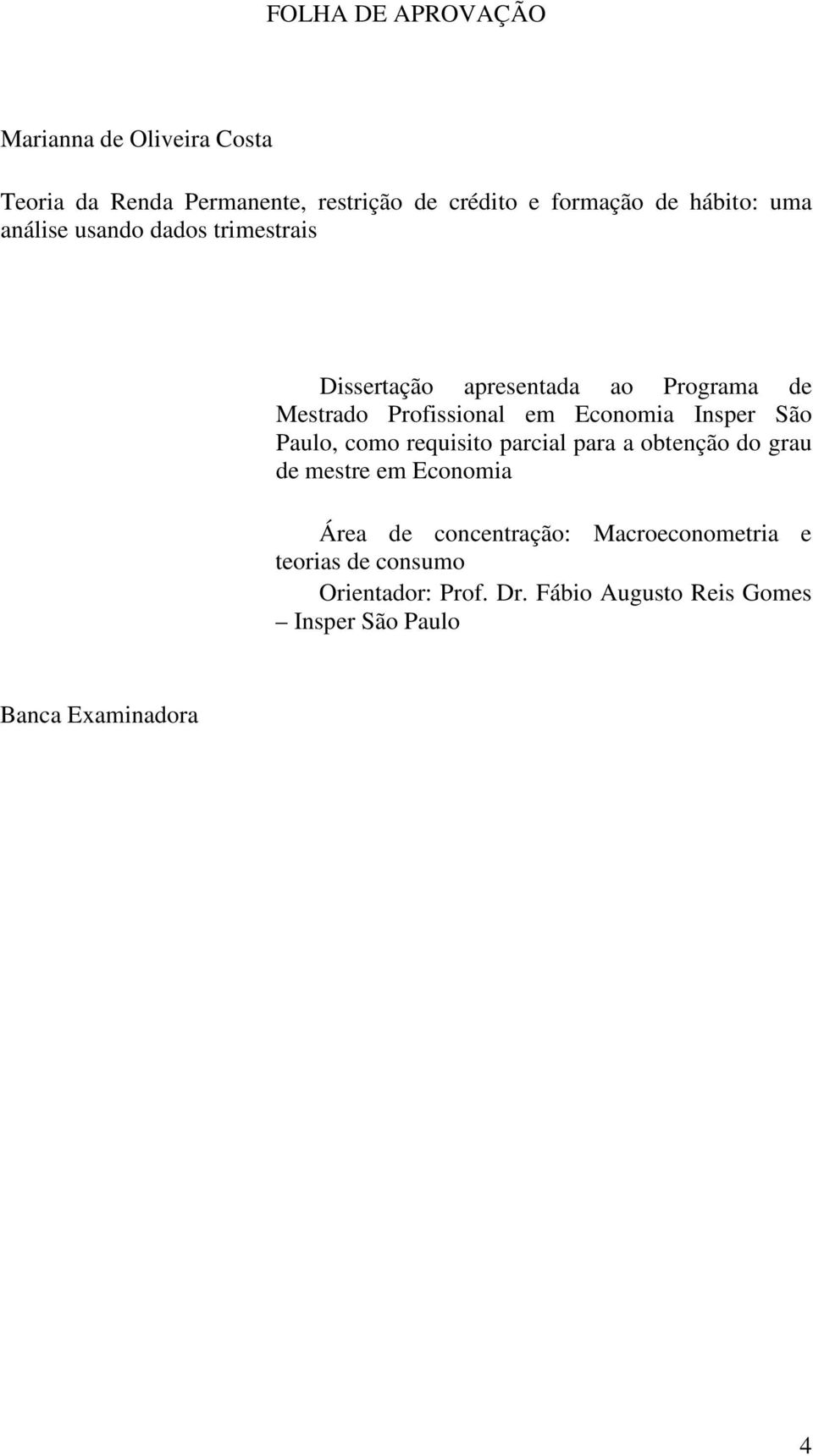 Economia Insper São Paulo, como requisito parcial para a obtenção do grau de mestre em Economia Área de