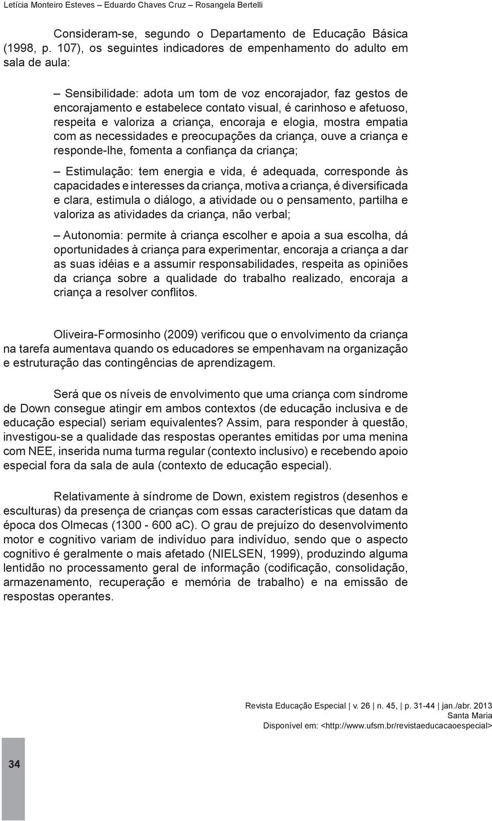 com as necessidades e preocupações da criança, ouve a criança e e clara, estimula o diálogo, a atividade ou o pensamento, partilha e valoriza as atividades da criança, não verbal; oportunidades à