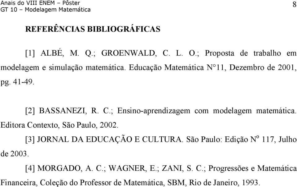 Editora Contexto, São Paulo, 2002. [3] JORNAL DA EDUCAÇÃO E CULTURA. São Paulo: Edição N o 117, Julho de 2003. [4] MORGADO, A.