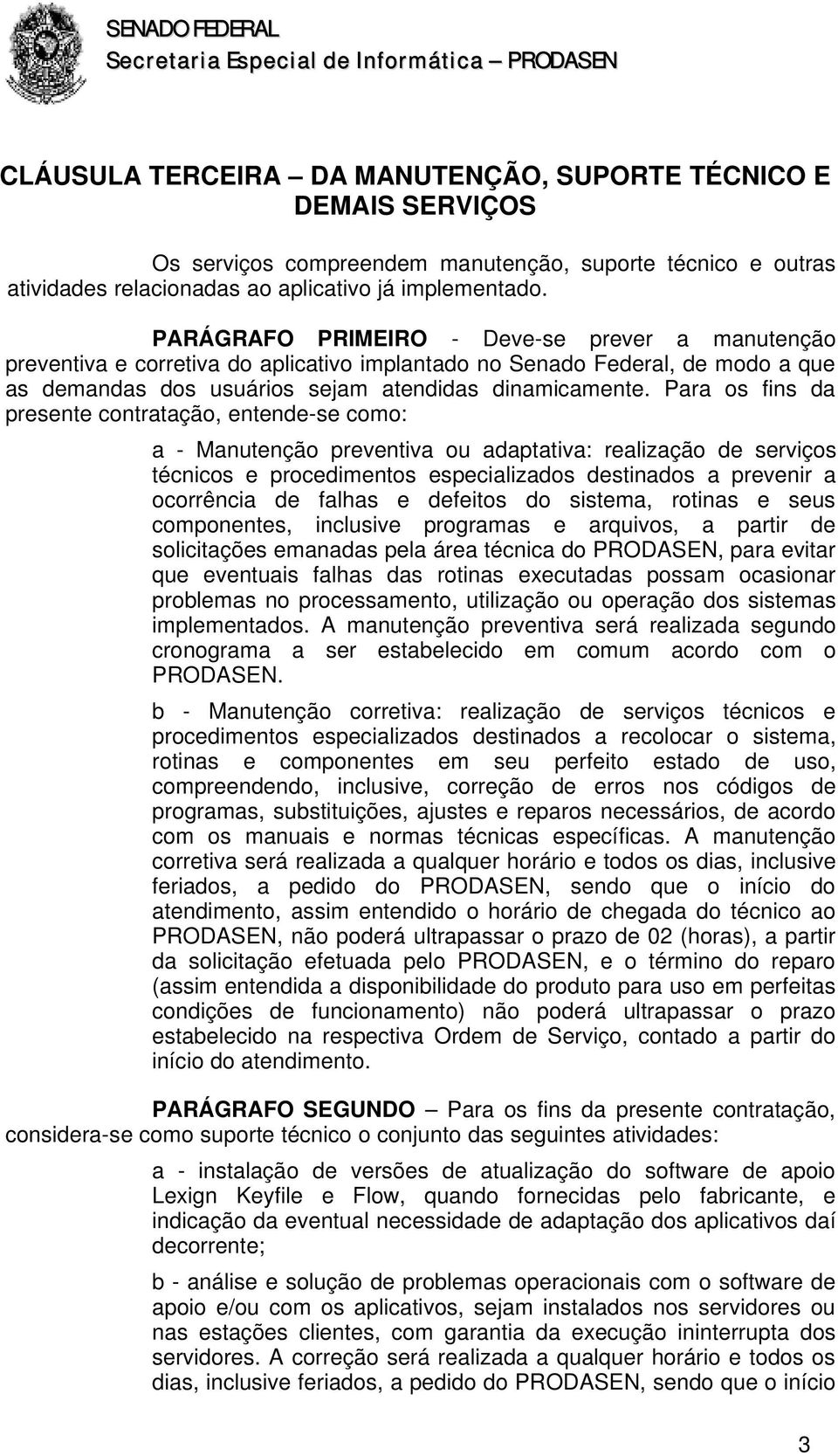 Para os fins da presente contratação, entende-se como: a - Manutenção preventiva ou adaptativa: realização de serviços técnicos e procedimentos especializados destinados a prevenir a ocorrência de