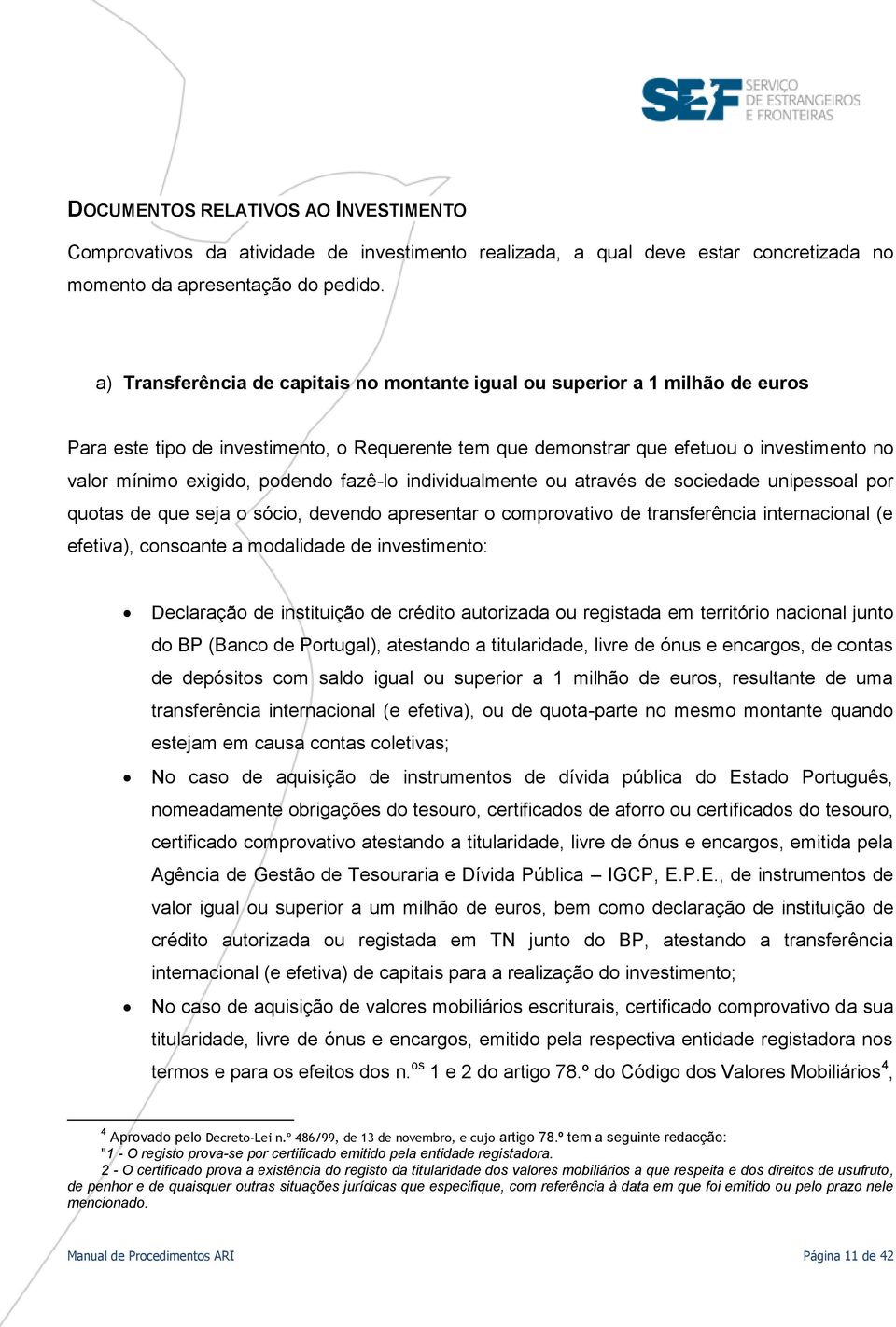 podendo fazê-lo individualmente ou através de sociedade unipessoal por quotas de que seja o sócio, devendo apresentar o comprovativo de transferência internacional (e efetiva), consoante a modalidade