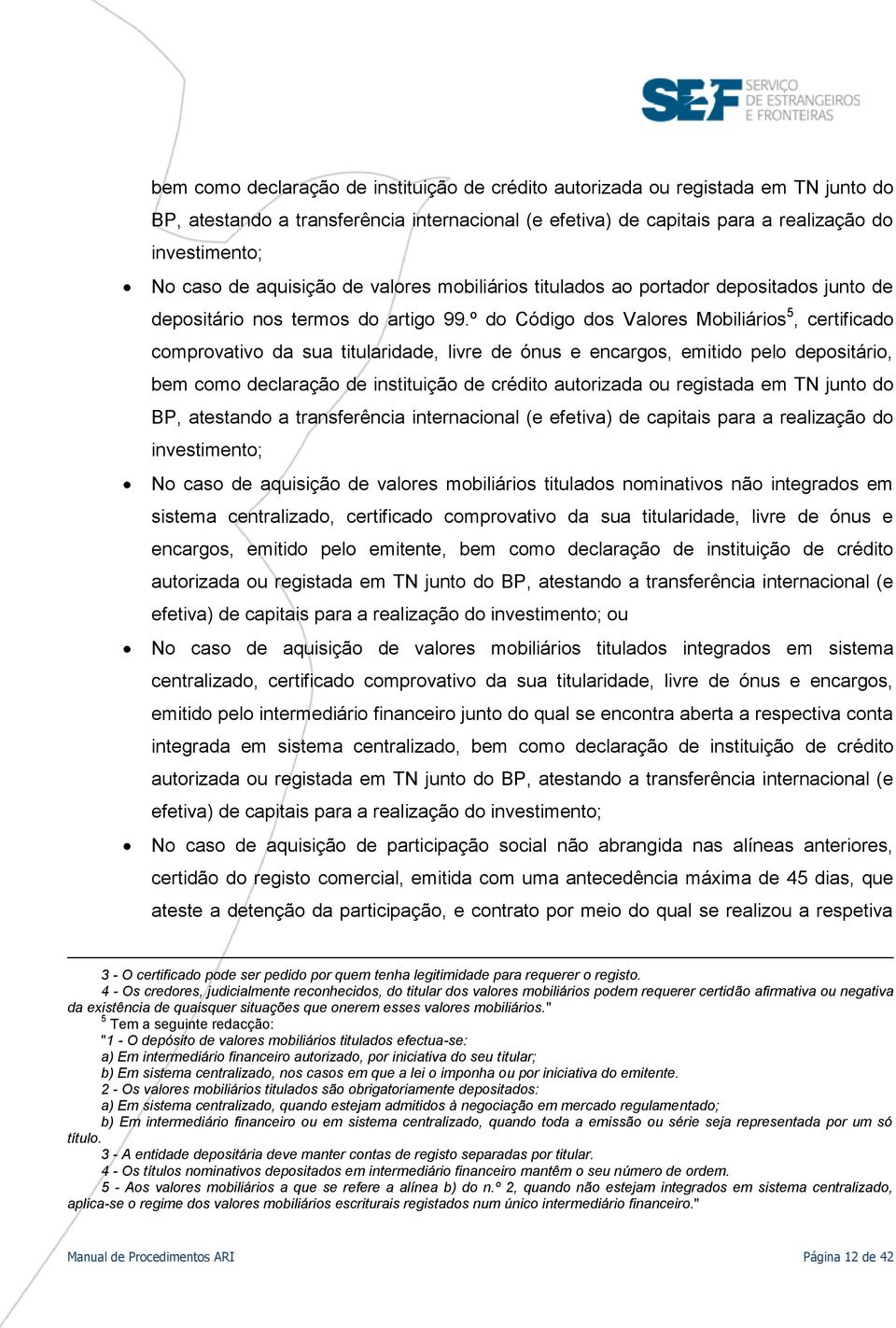 º do Código dos Valores Mobiliários 5, certificado comprovativo da sua titularidade, livre de ónus e encargos, emitido pelo depositário,  aquisição de valores mobiliários titulados nominativos não