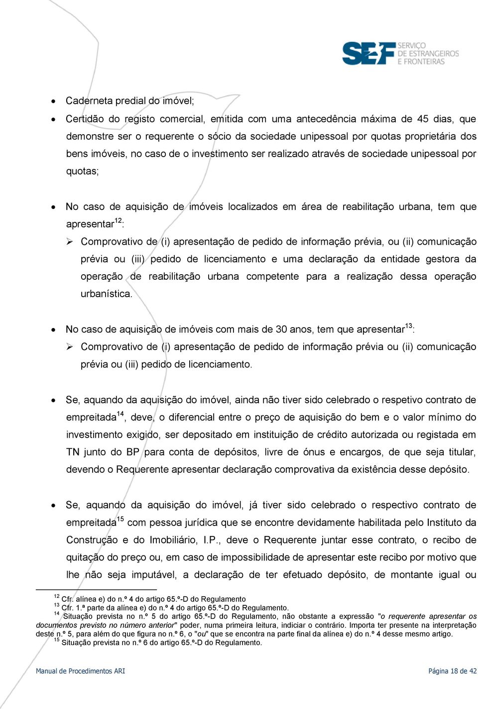 Comprovativo de (i) apresentação de pedido de informação prévia, ou (ii) comunicação prévia ou (iii) pedido de licenciamento e uma declaração da entidade gestora da operação de reabilitação urbana