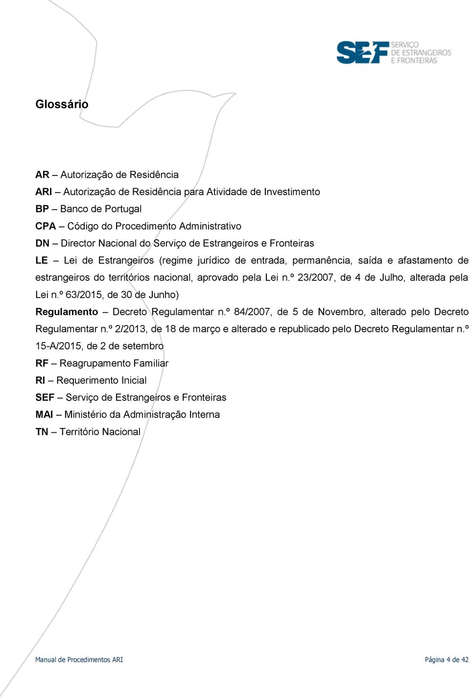 º 23/2007, de 4 de Julho, alterada pela Lei n.º 63/2015, de 30 de Junho) Regulamento Decreto Regulamentar n.º 84/2007, de 5 de Novembro, alterado pelo Decreto Regulamentar n.