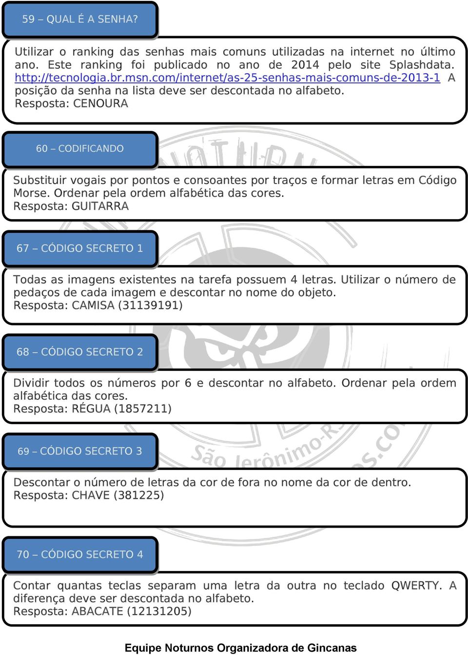 Resposta: CENOURA 60 CODIFICANDO Substituir vogais por pontos e consoantes por traços e formar letras em Código Morse. Ordenar pela ordem alfabética das cores.