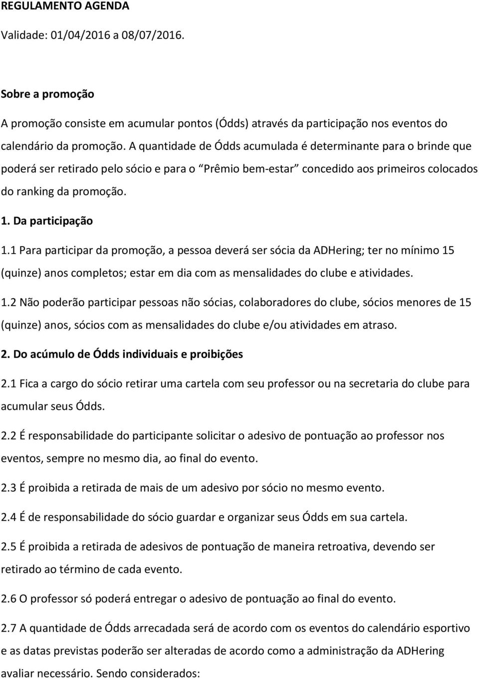 1 Para participar da promoção, a pessoa deverá ser sócia da ADHering; ter no mínimo 15