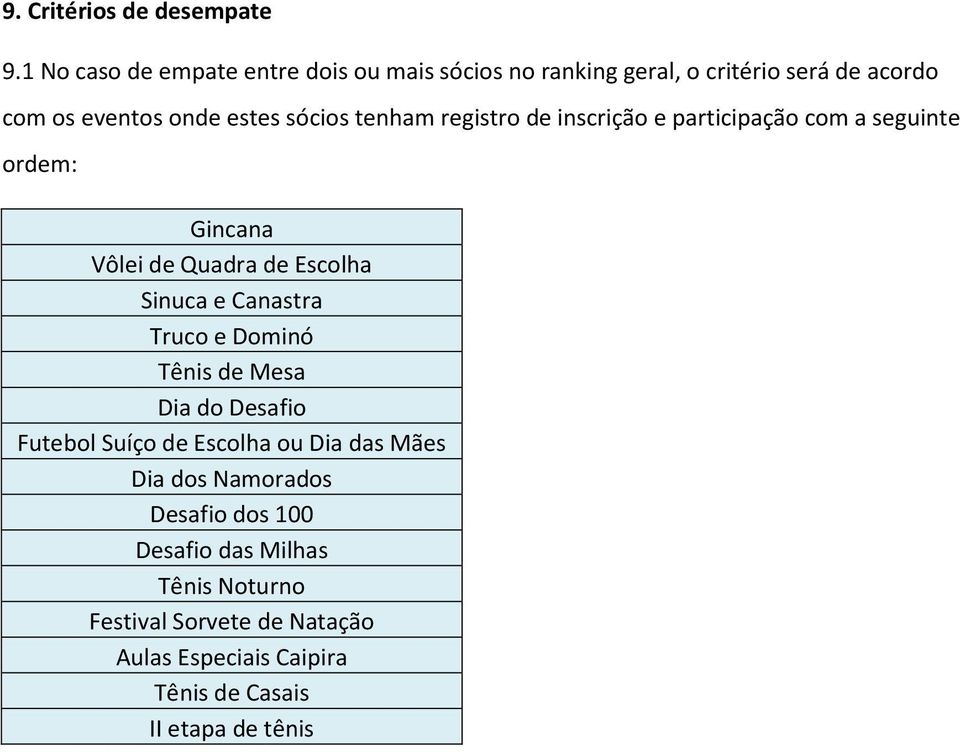 tenham registro de inscrição e participação com a seguinte ordem: Gincana Vôlei de Quadra de Escolha Sinuca e Canastra Truco e