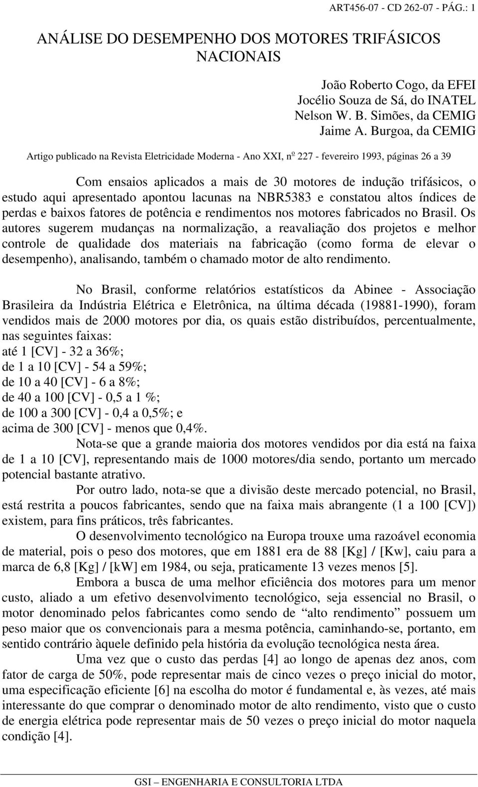 apresentado apontou lacunas na NBR5383 e constatou altos índices de perdas e baixos fatores de potência e rendimentos nos motores fabricados no Brasil.