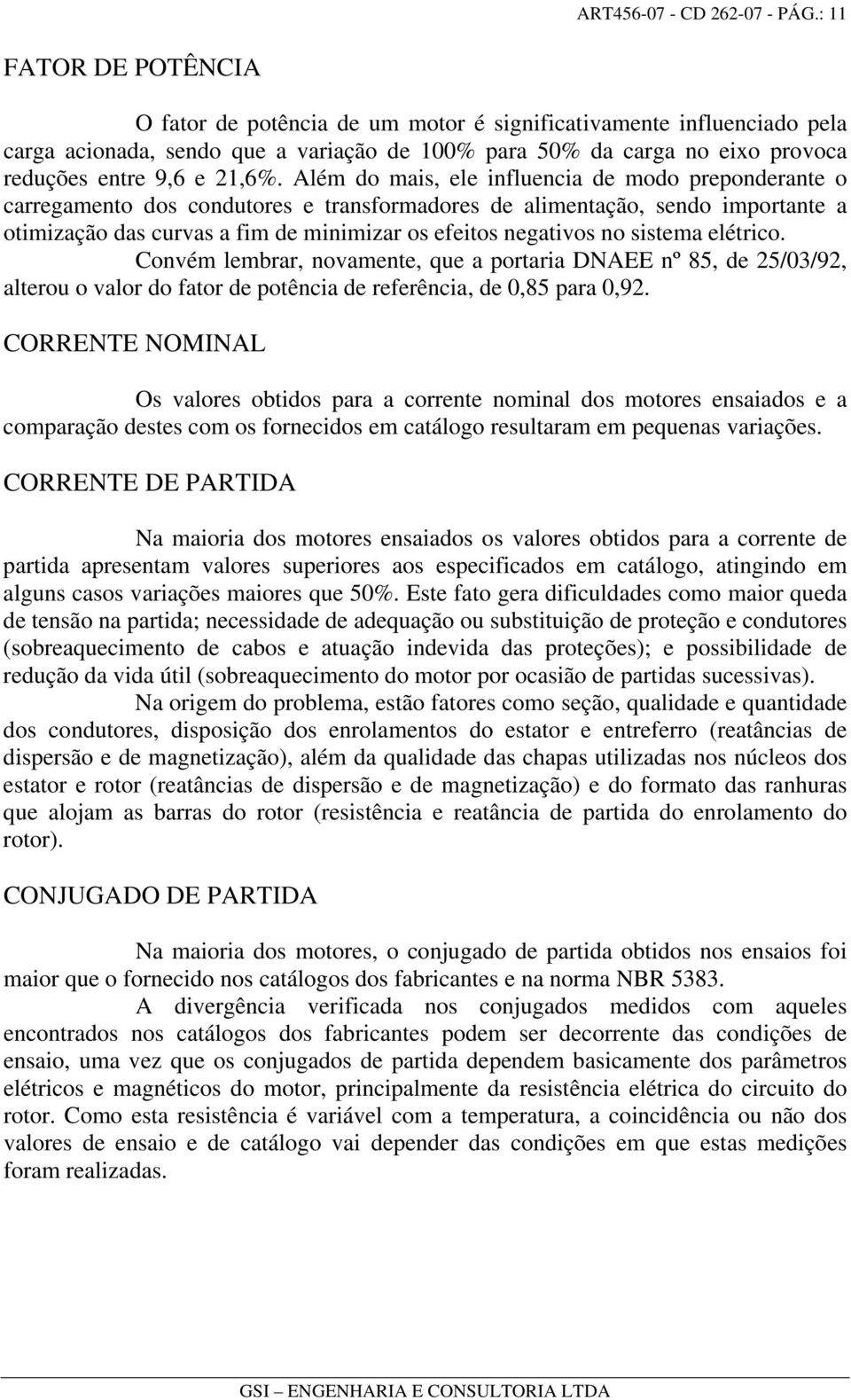 Além do mais, ele influencia de modo preponderante o carregamento dos condutores e transformadores de alimentação, sendo importante a otimização das curvas a fim de minimizar os efeitos negativos no