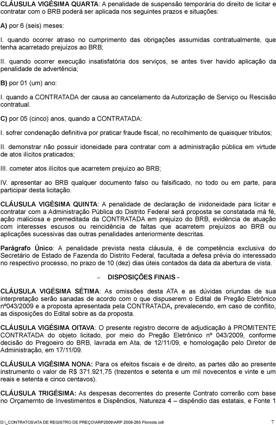 quando ocorrer execução insatisfatória dos serviços, se antes tiver havido aplicação da penalidade de advertência; B) por 01 (um) ano: I.