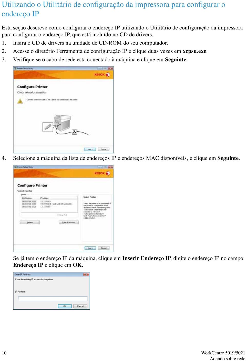 Acesse o diretório Ferramenta de configuração IP e clique duas vezes em xcpsu.exe. 3. Verifique se o cabo de rede está conectado à máquina e clique em Seguinte. 4.