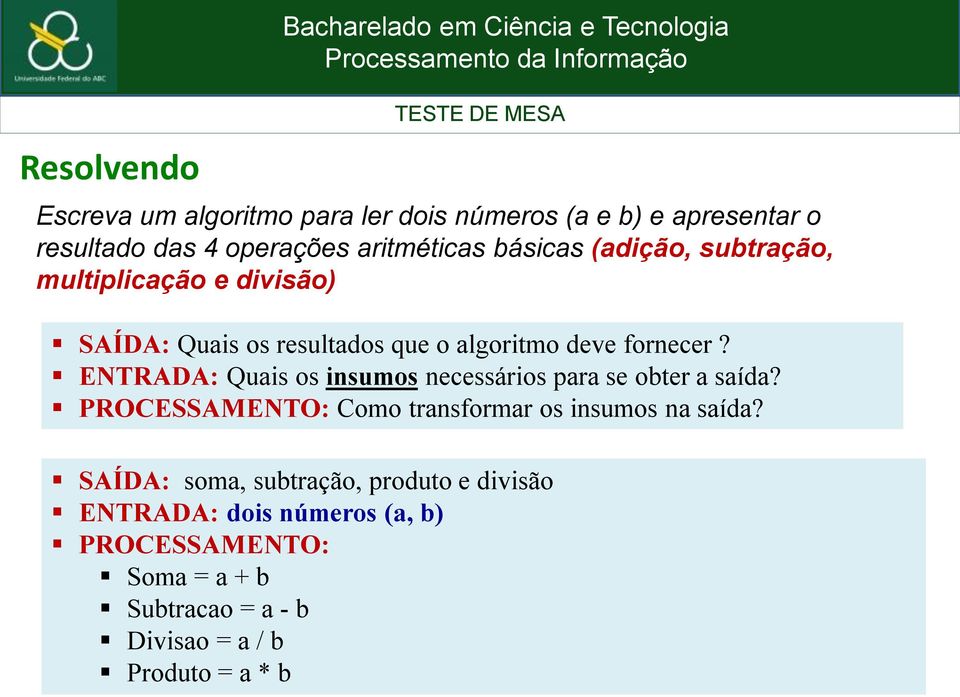 ENTRADA: Quais os insumos necessários para se obter a saída? PROCESSAMENTO: Como transformar os insumos na saída?