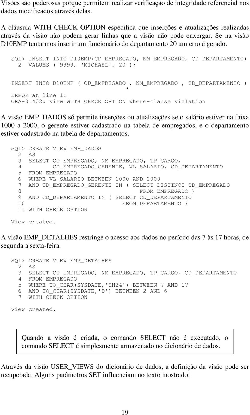 Se na visão D10EMP tentarmos inserir um funcionário do departamento 20 um erro é gerado.