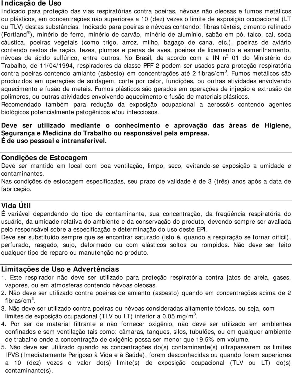 Indicado para poeiras e névoas contendo: fibras têxteis, cimento refinado (Portland ), minério de ferro, minério de carvão, minério de alumínio, sabão em pó, talco, cal, soda cáustica, poeiras