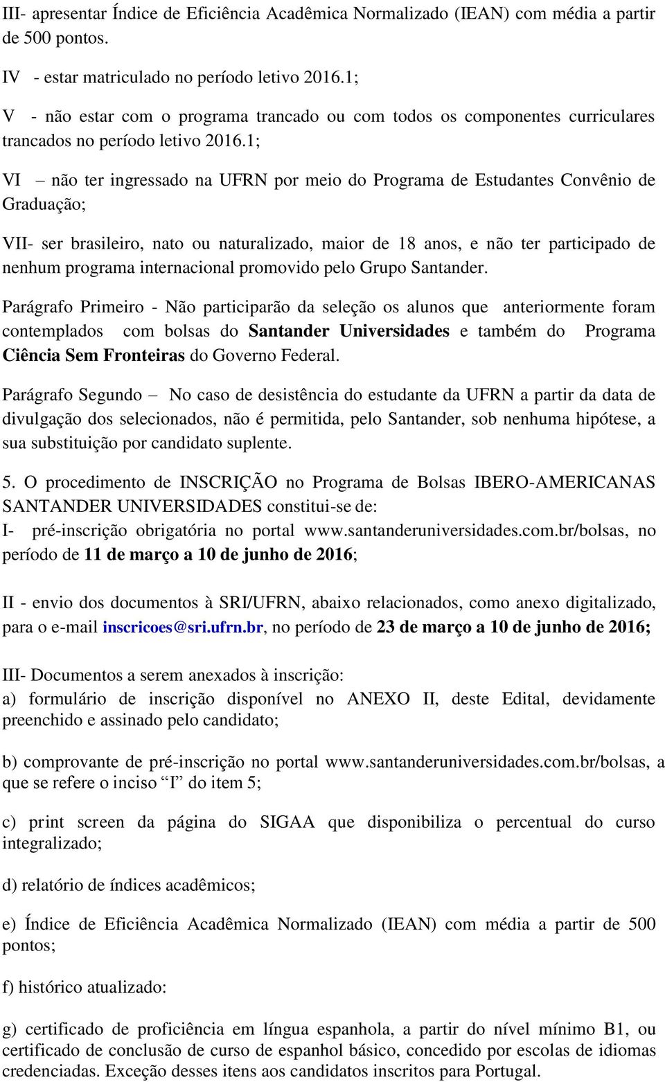 1; VI não ter ingressado na UFRN por meio do Programa de Estudantes Convênio de Graduação; VII- ser brasileiro, nato ou naturalizado, maior de 18 anos, e não ter participado de nenhum programa