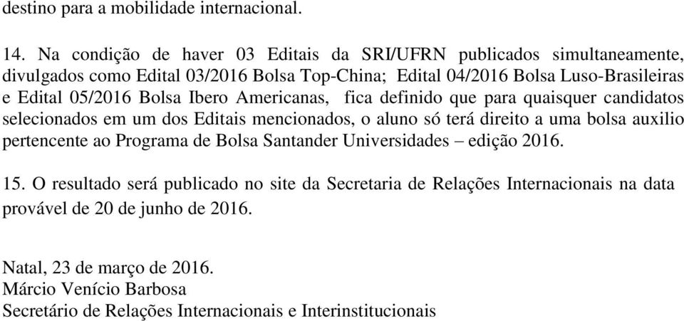 05/2016 Bolsa Ibero Americanas, fica definido que para quaisquer candidatos selecionados em um dos Editais mencionados, o aluno só terá direito a uma bolsa auxilio